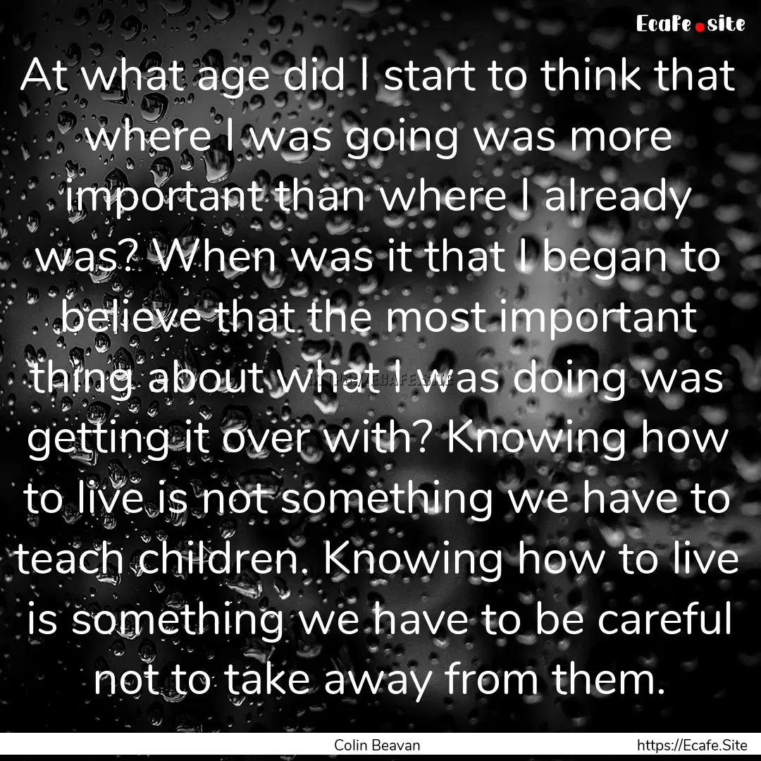 At what age did I start to think that where.... : Quote by Colin Beavan