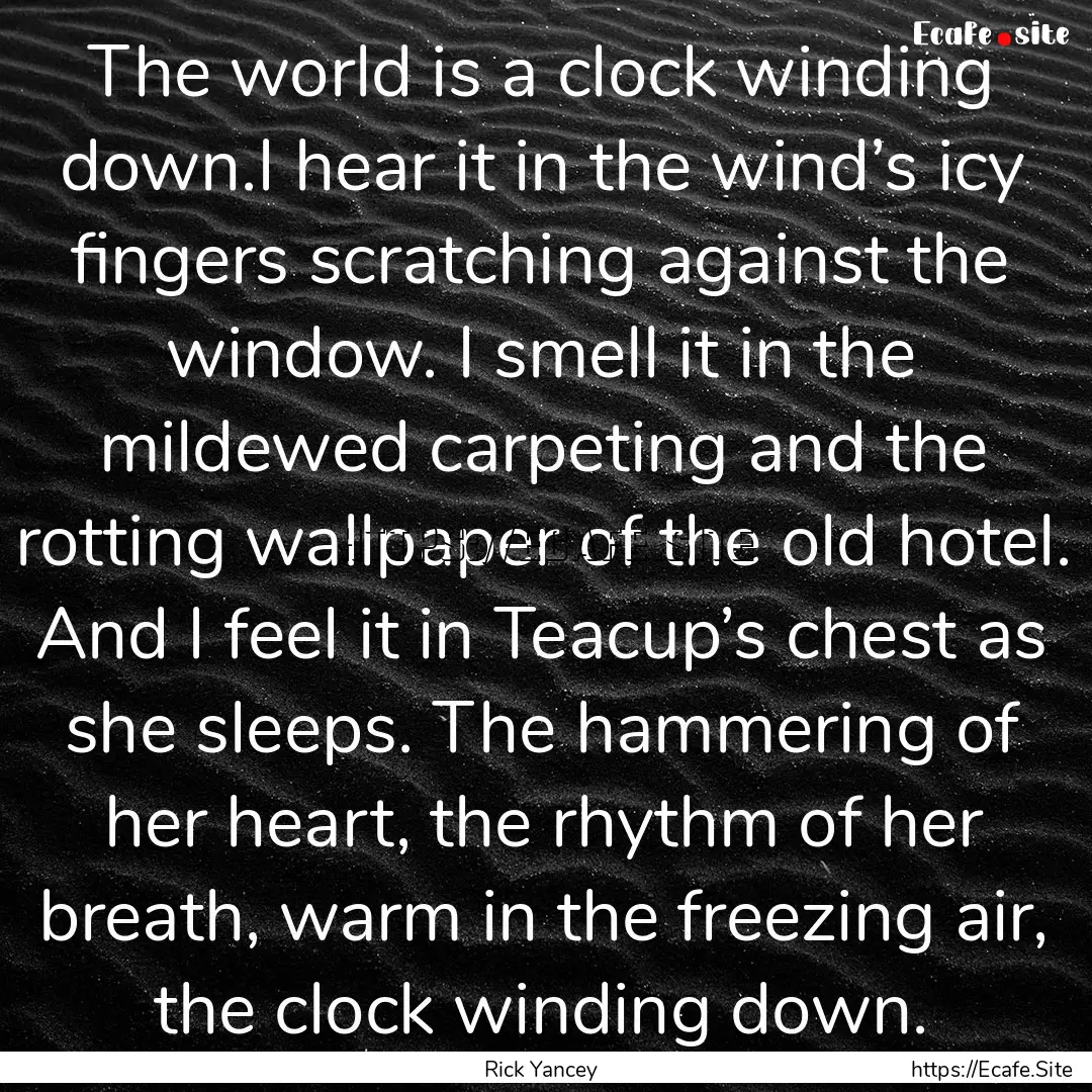 The world is a clock winding down.I hear.... : Quote by Rick Yancey