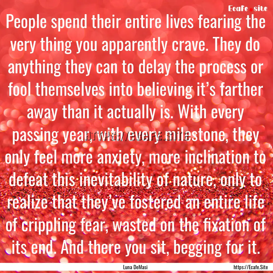 People spend their entire lives fearing the.... : Quote by Luna DeMasi