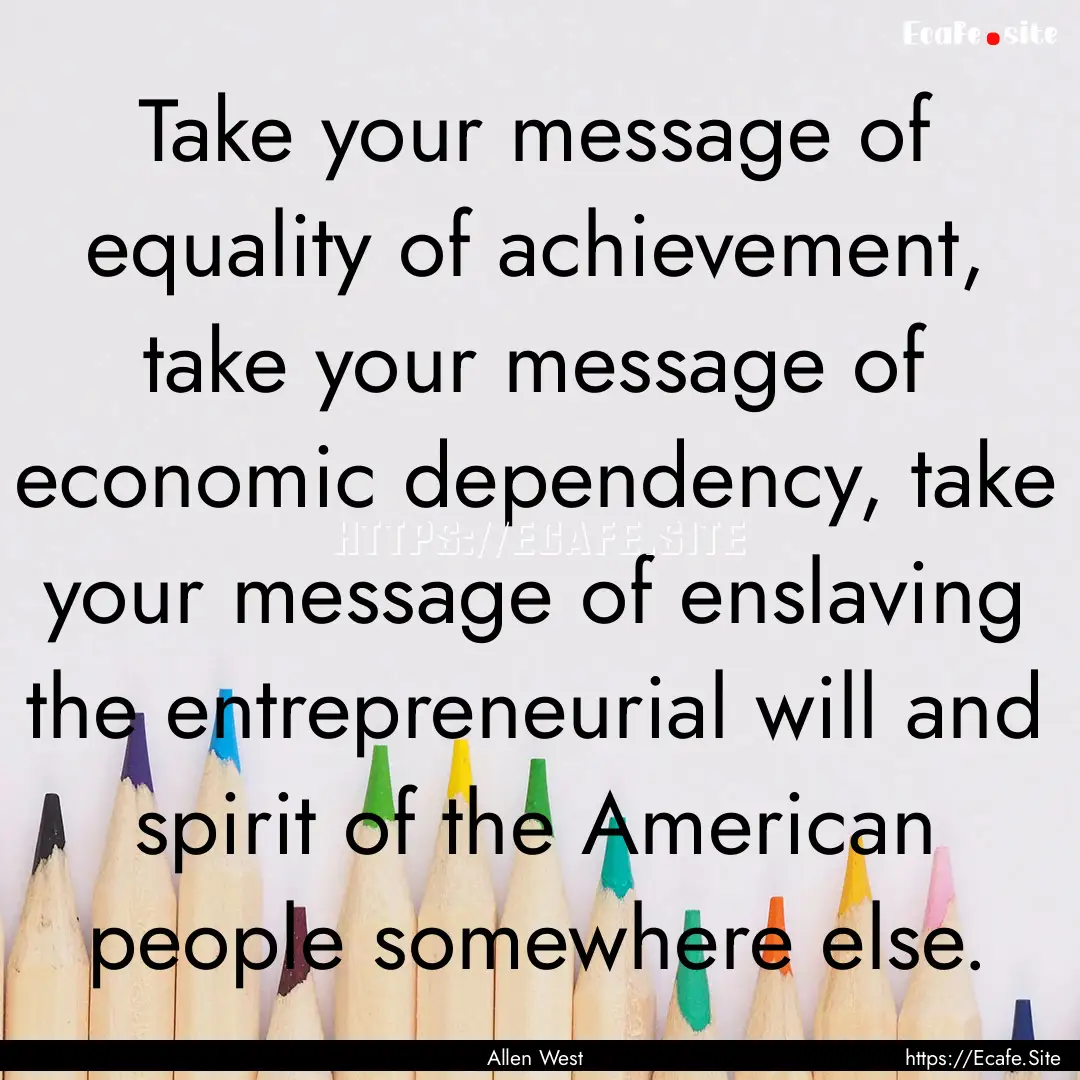 Take your message of equality of achievement,.... : Quote by Allen West