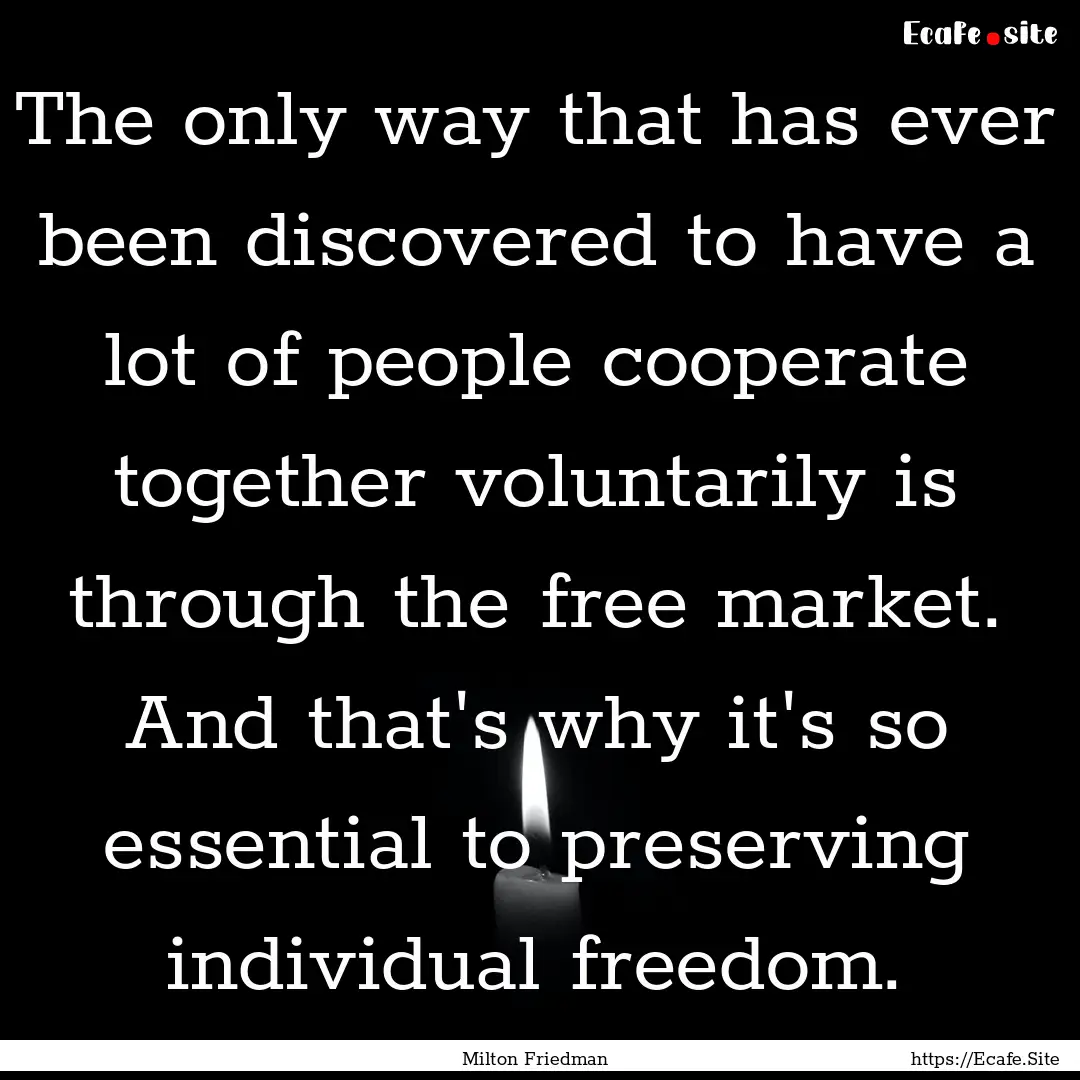 The only way that has ever been discovered.... : Quote by Milton Friedman