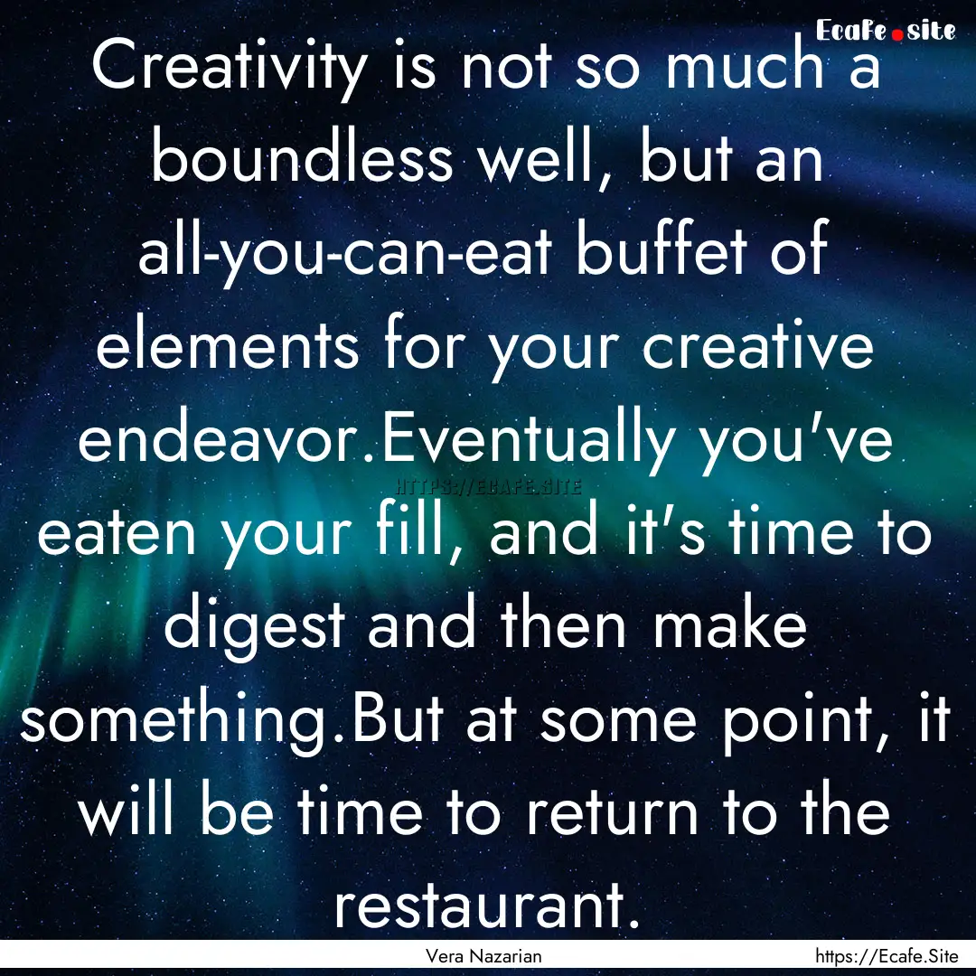 Creativity is not so much a boundless well,.... : Quote by Vera Nazarian