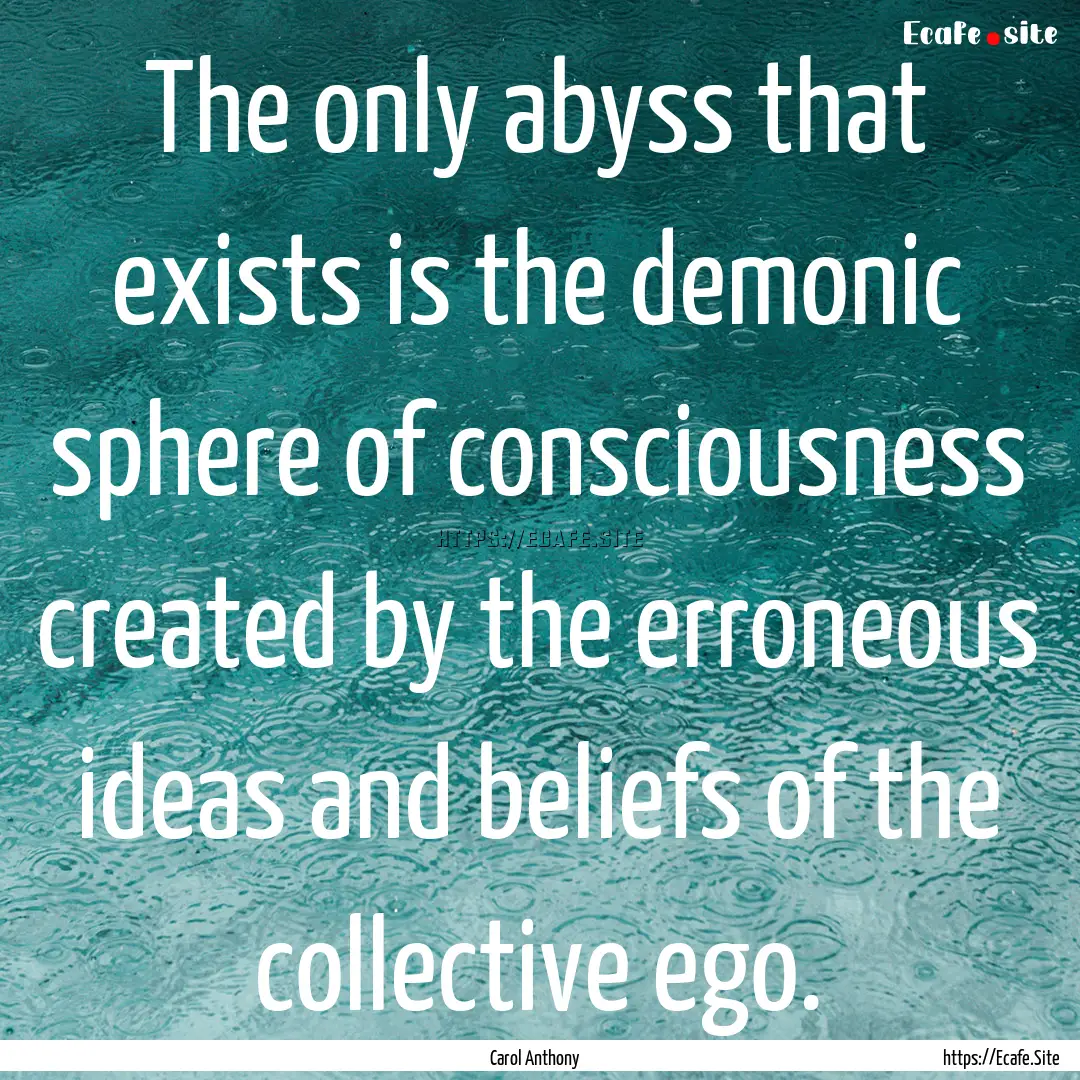 The only abyss that exists is the demonic.... : Quote by Carol Anthony