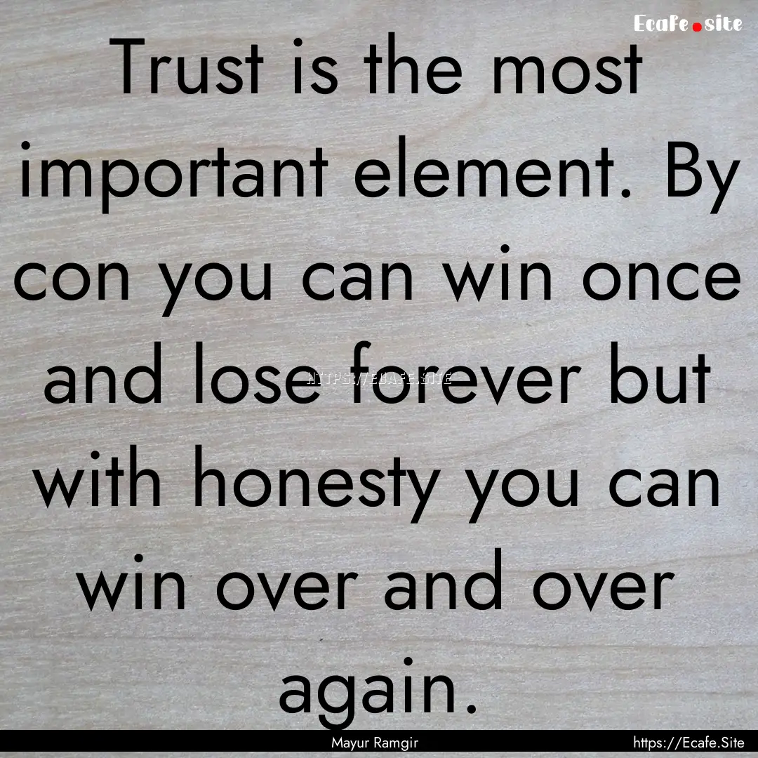 Trust is the most important element. By con.... : Quote by Mayur Ramgir