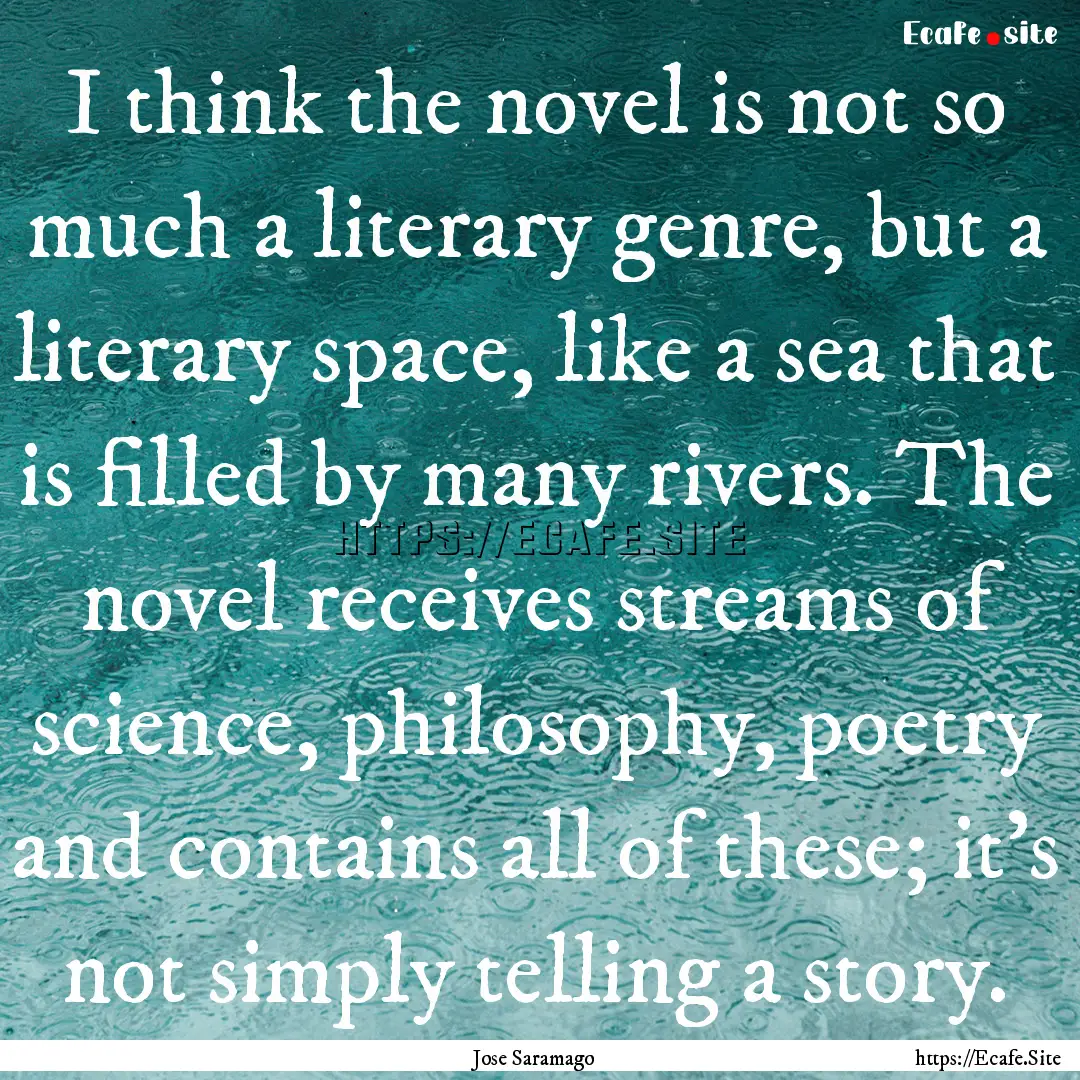 I think the novel is not so much a literary.... : Quote by Jose Saramago