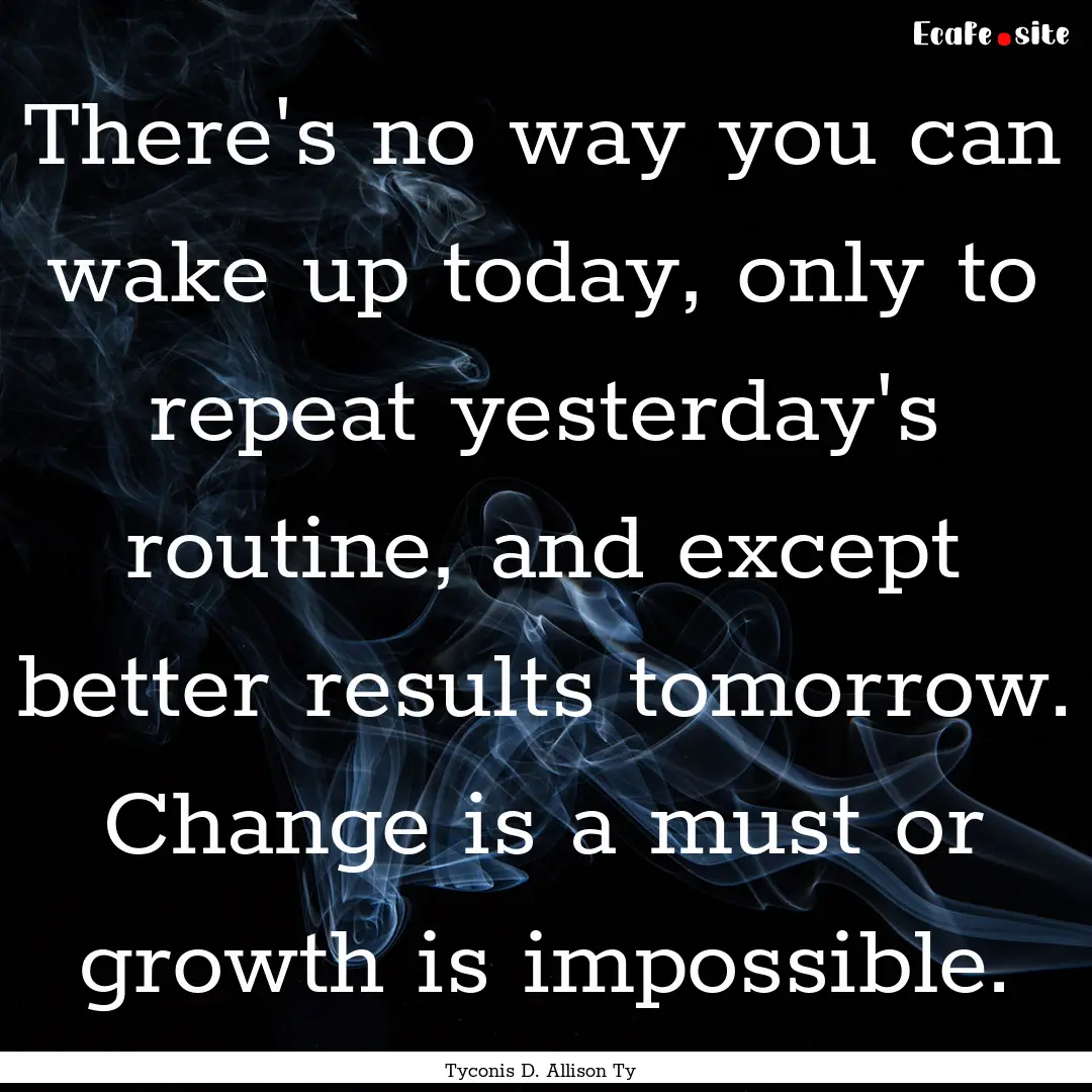 There's no way you can wake up today, only.... : Quote by Tyconis D. Allison Ty