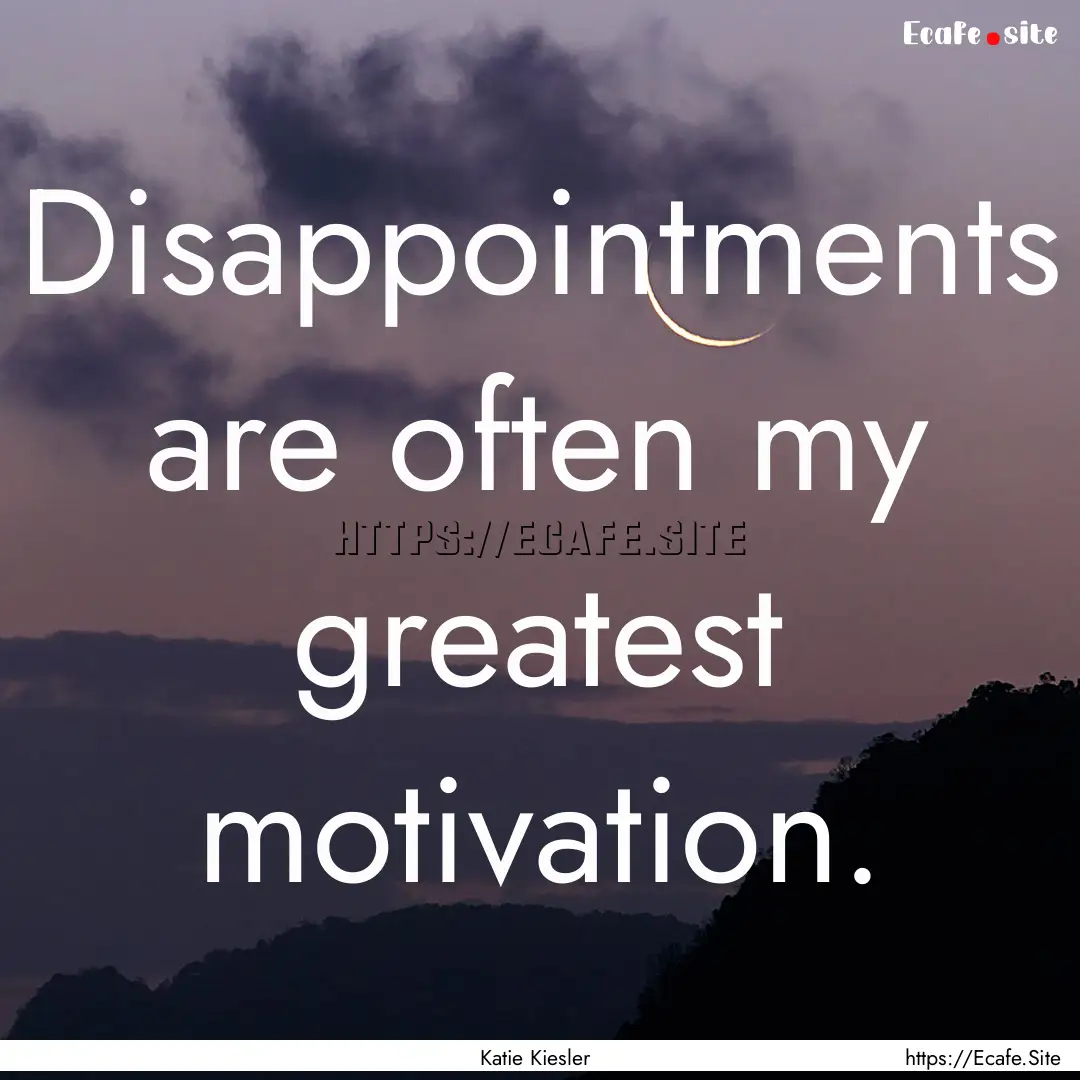 Disappointments are often my greatest motivation..... : Quote by Katie Kiesler