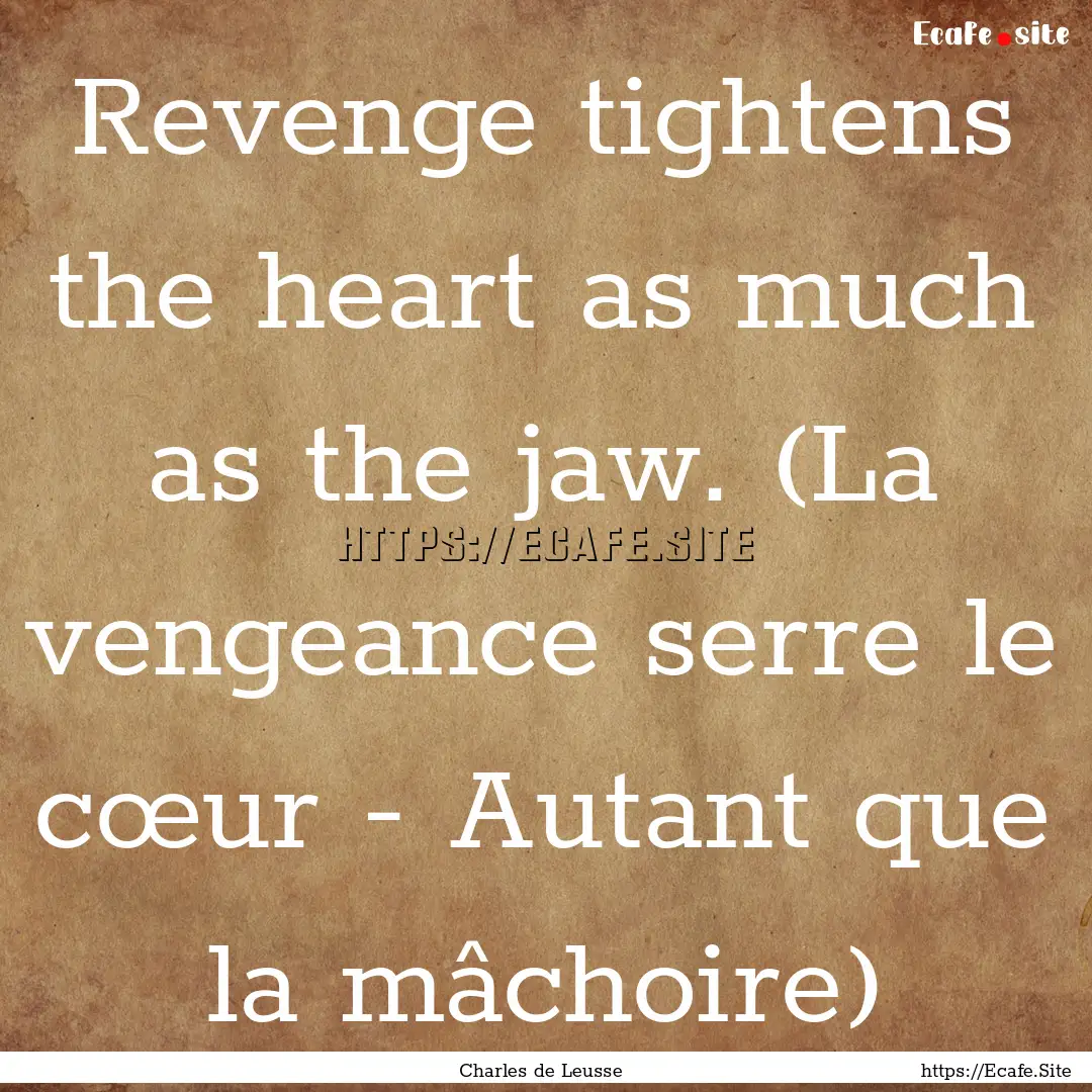 Revenge tightens the heart as much as the.... : Quote by Charles de Leusse