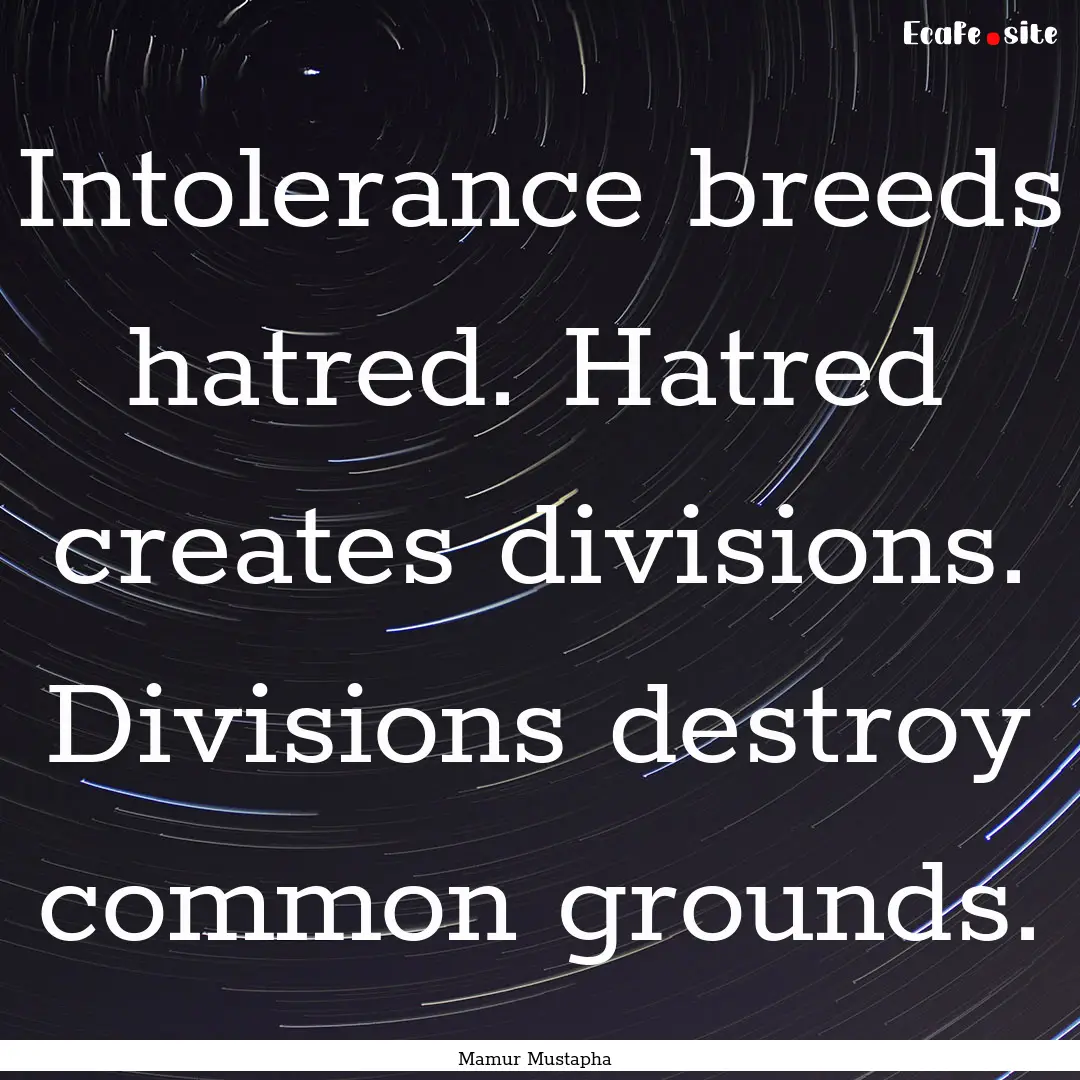 Intolerance breeds hatred. Hatred creates.... : Quote by Mamur Mustapha