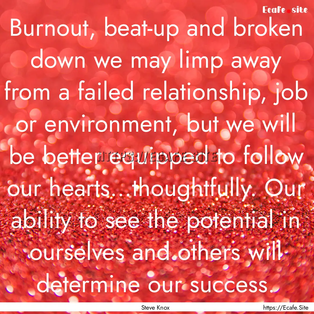 Burnout, beat-up and broken down we may limp.... : Quote by Steve Knox