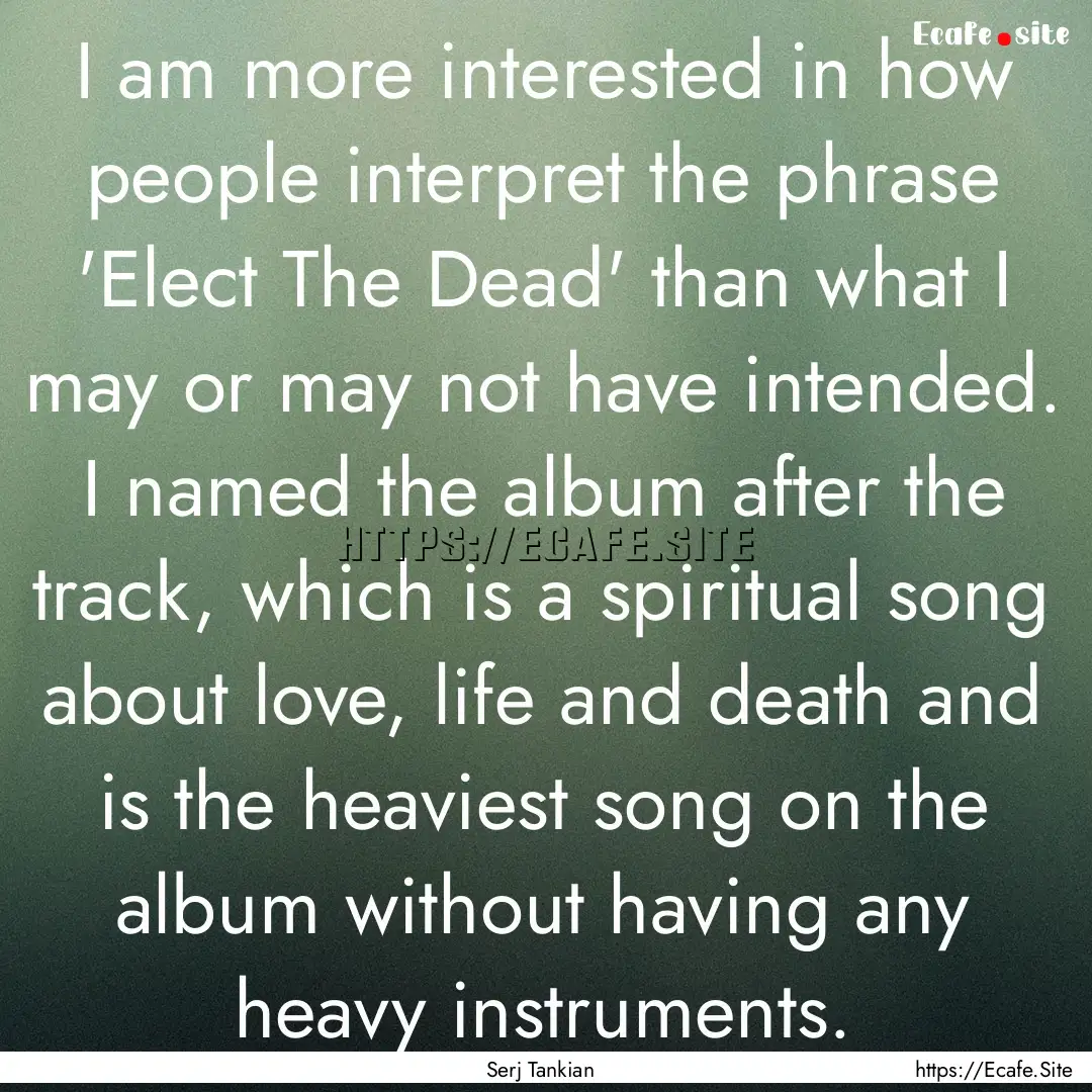 I am more interested in how people interpret.... : Quote by Serj Tankian