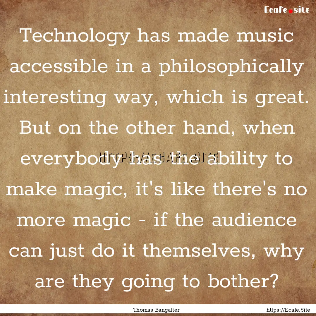 Technology has made music accessible in a.... : Quote by Thomas Bangalter