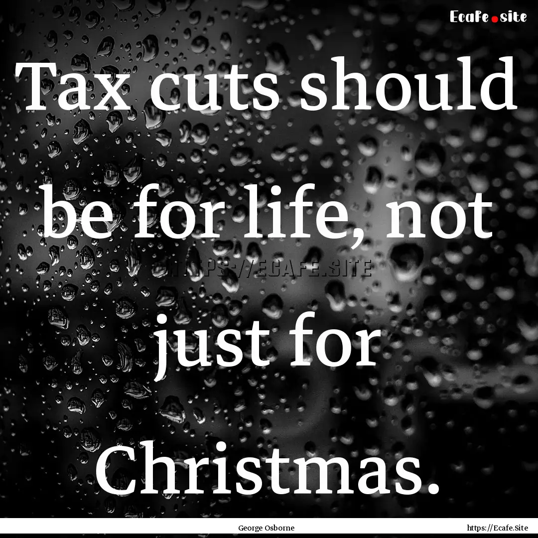 Tax cuts should be for life, not just for.... : Quote by George Osborne