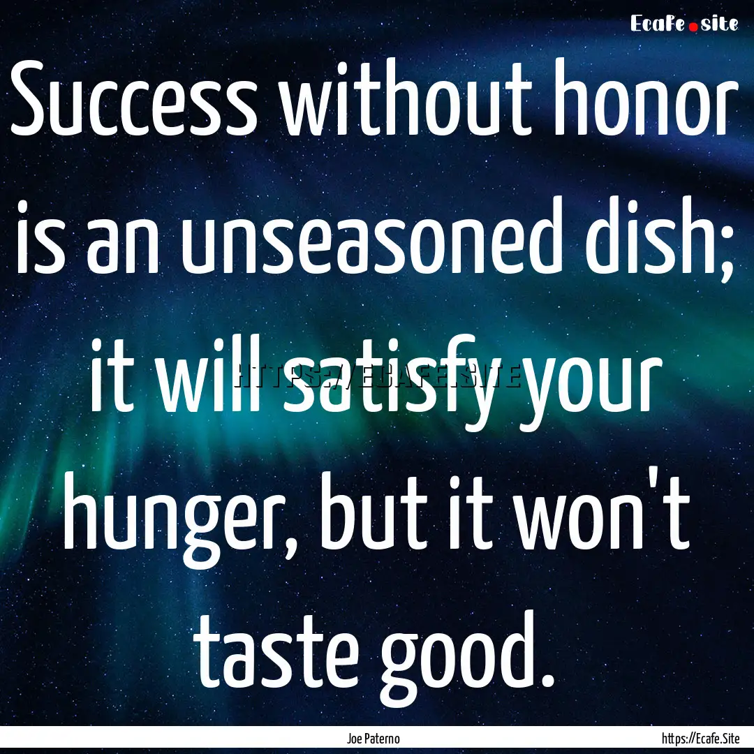 Success without honor is an unseasoned dish;.... : Quote by Joe Paterno