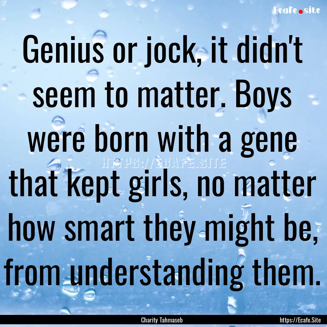 Genius or jock, it didn't seem to matter..... : Quote by Charity Tahmaseb