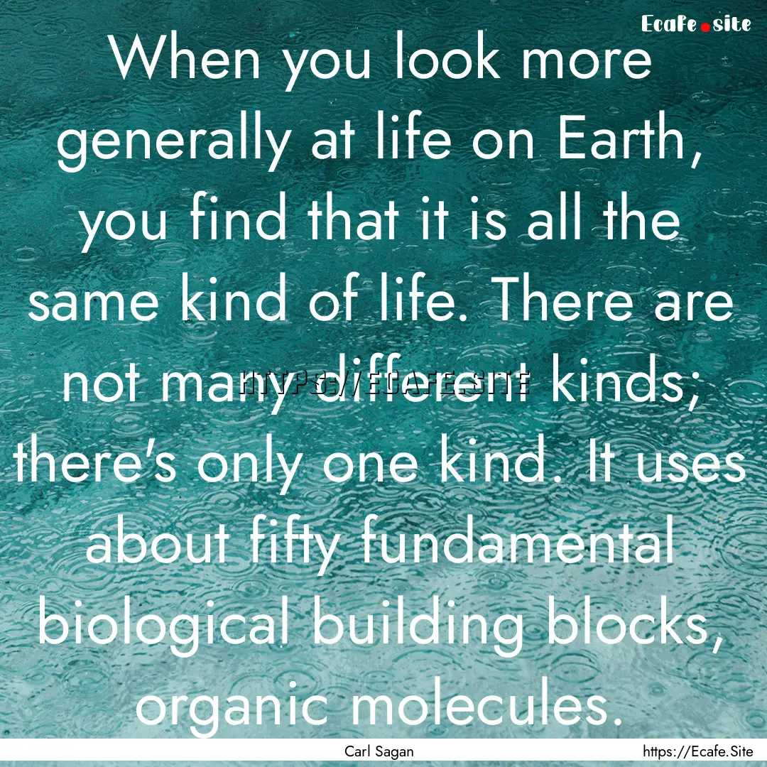 When you look more generally at life on Earth,.... : Quote by Carl Sagan