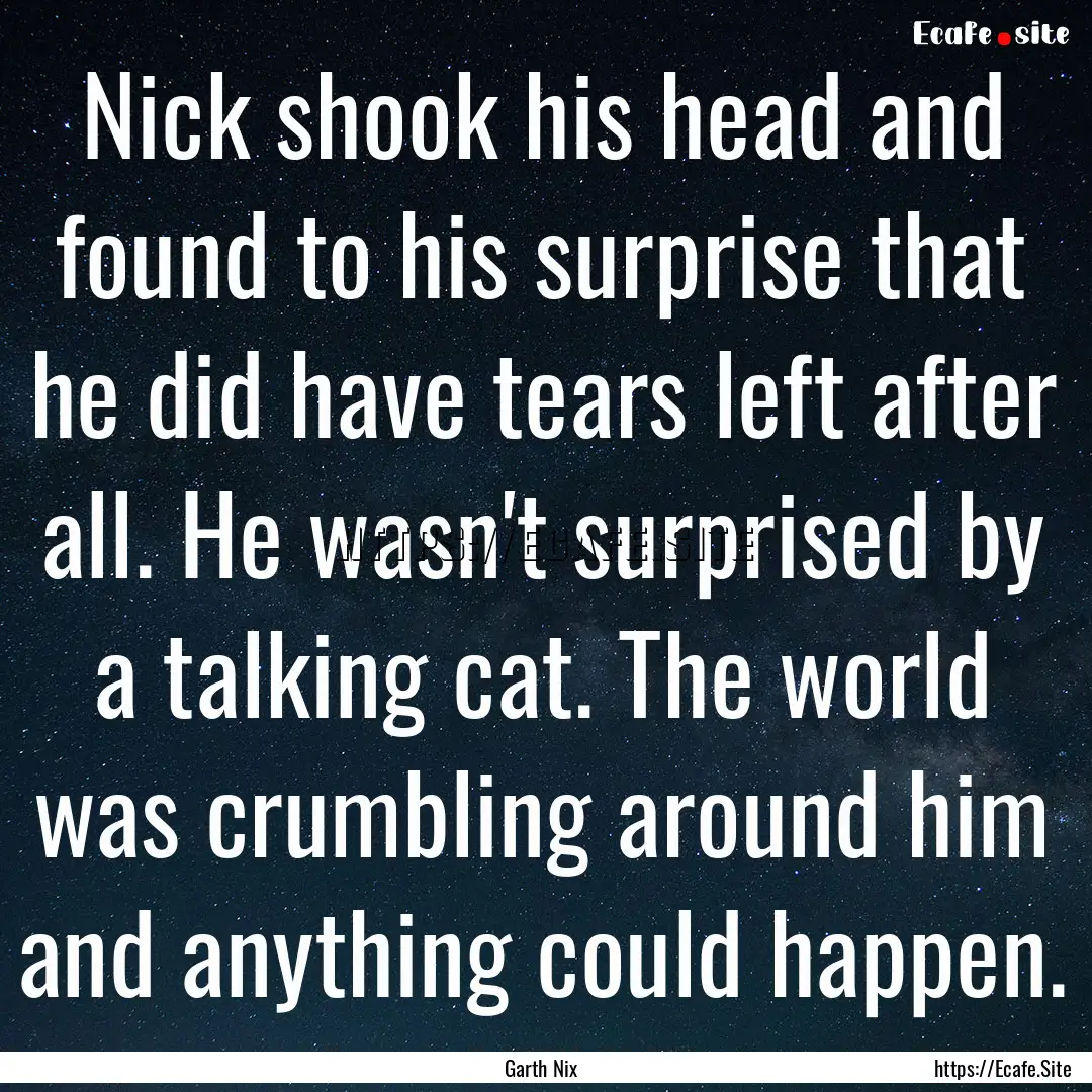 Nick shook his head and found to his surprise.... : Quote by Garth Nix