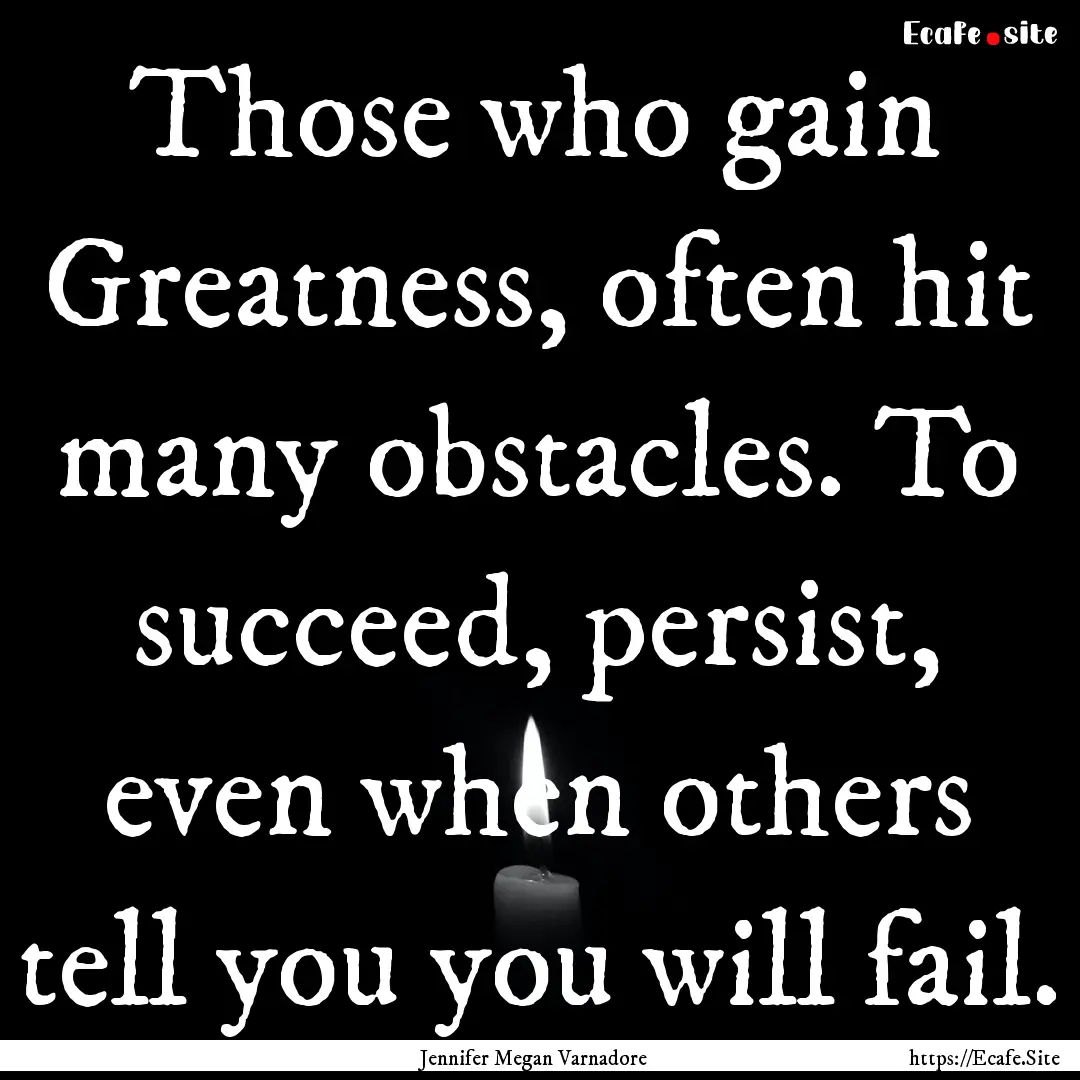 Those who gain Greatness, often hit many.... : Quote by Jennifer Megan Varnadore