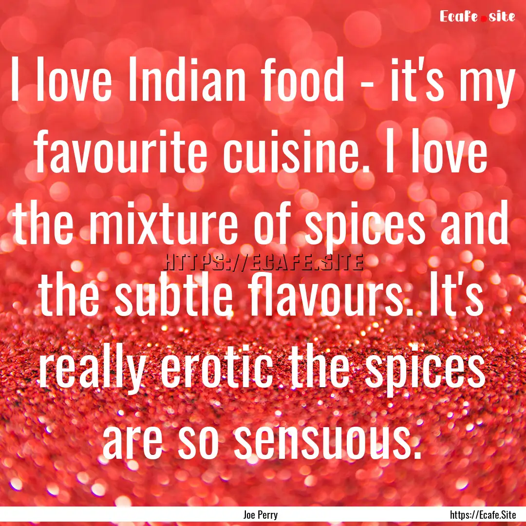 I love Indian food - it's my favourite cuisine..... : Quote by Joe Perry