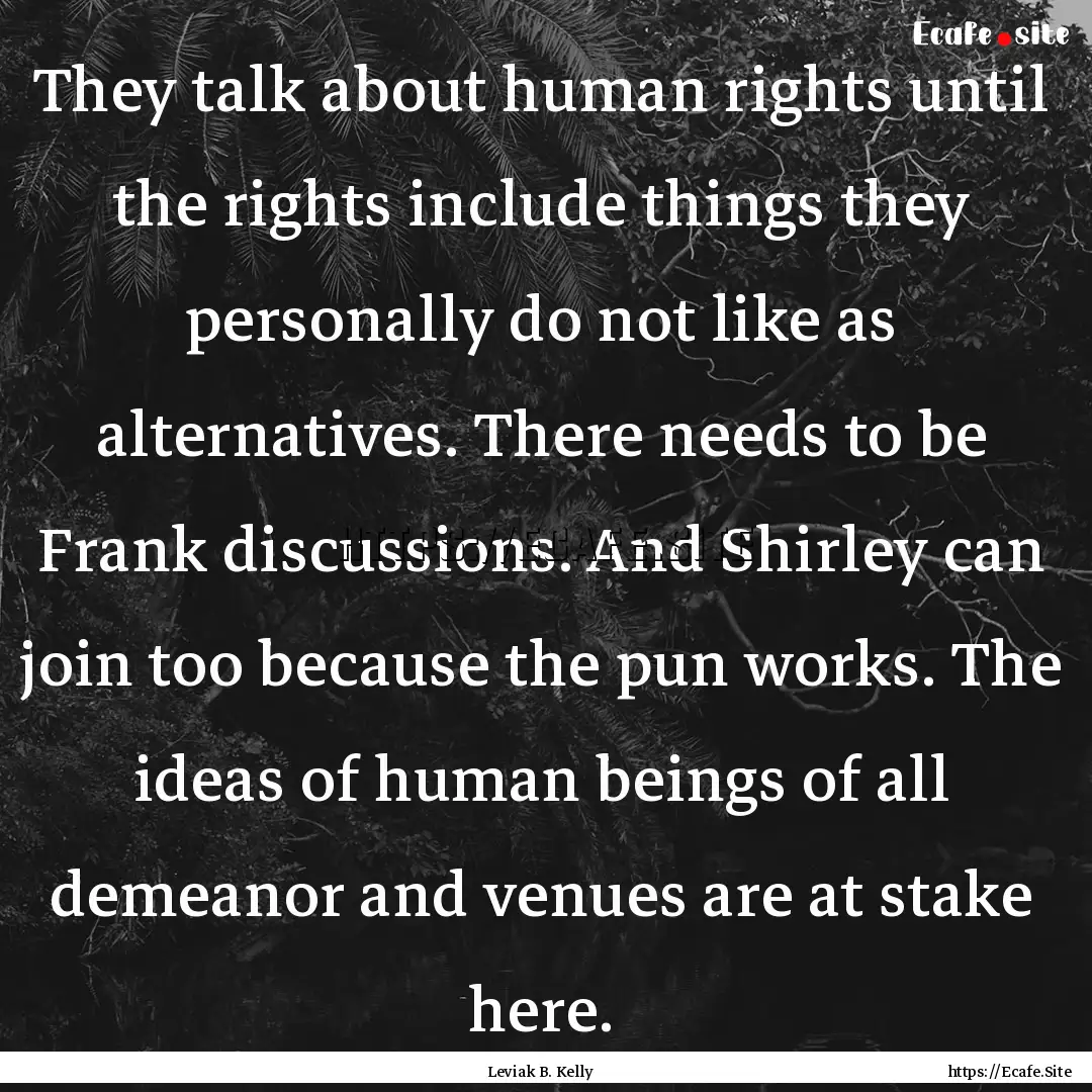 They talk about human rights until the rights.... : Quote by Leviak B. Kelly