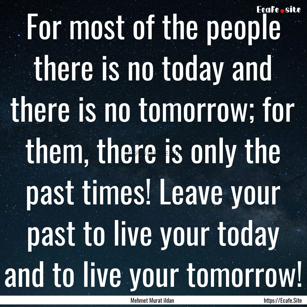 For most of the people there is no today.... : Quote by Mehmet Murat ildan