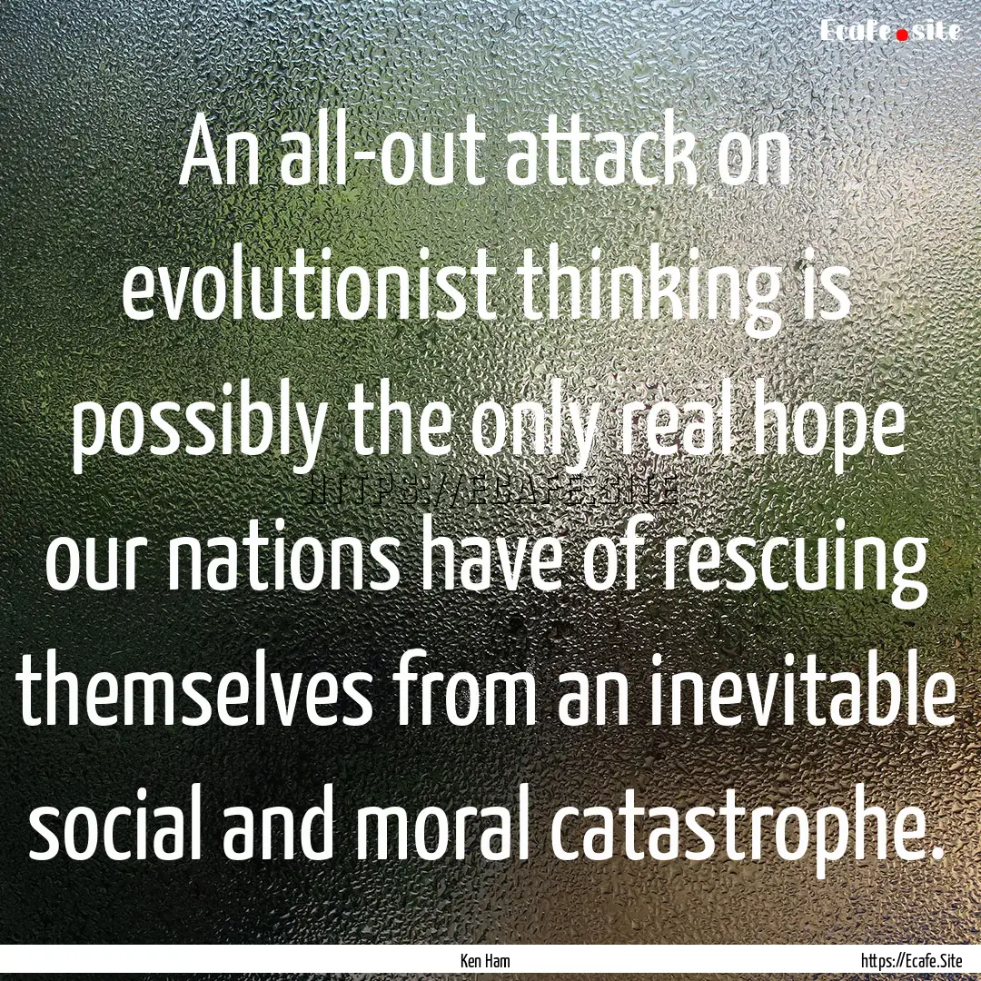 An all-out attack on evolutionist thinking.... : Quote by Ken Ham