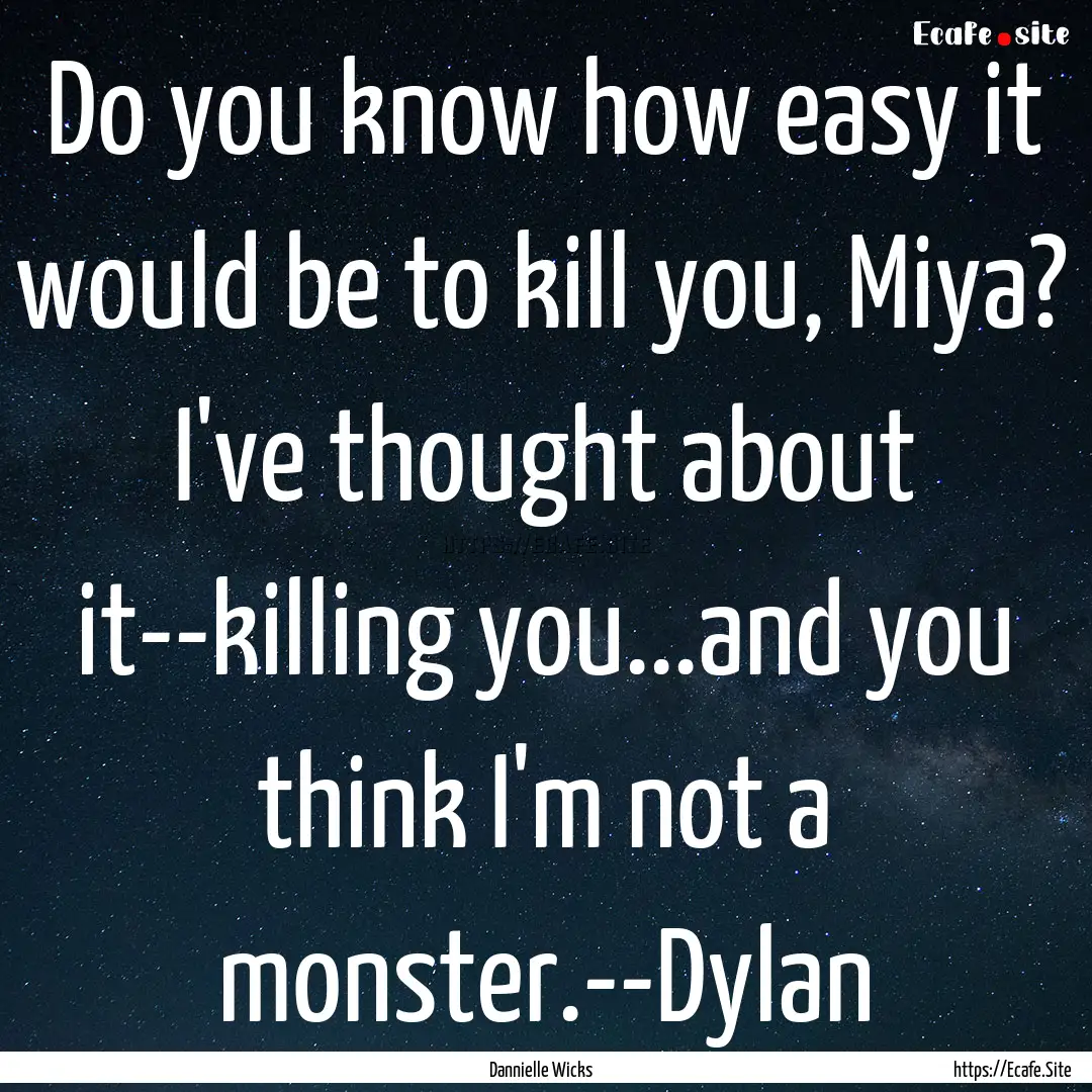 Do you know how easy it would be to kill.... : Quote by Dannielle Wicks