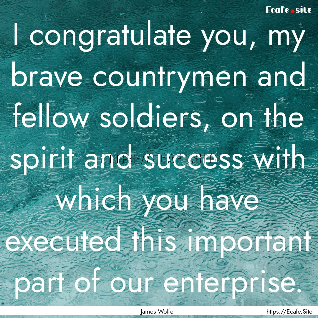 I congratulate you, my brave countrymen and.... : Quote by James Wolfe