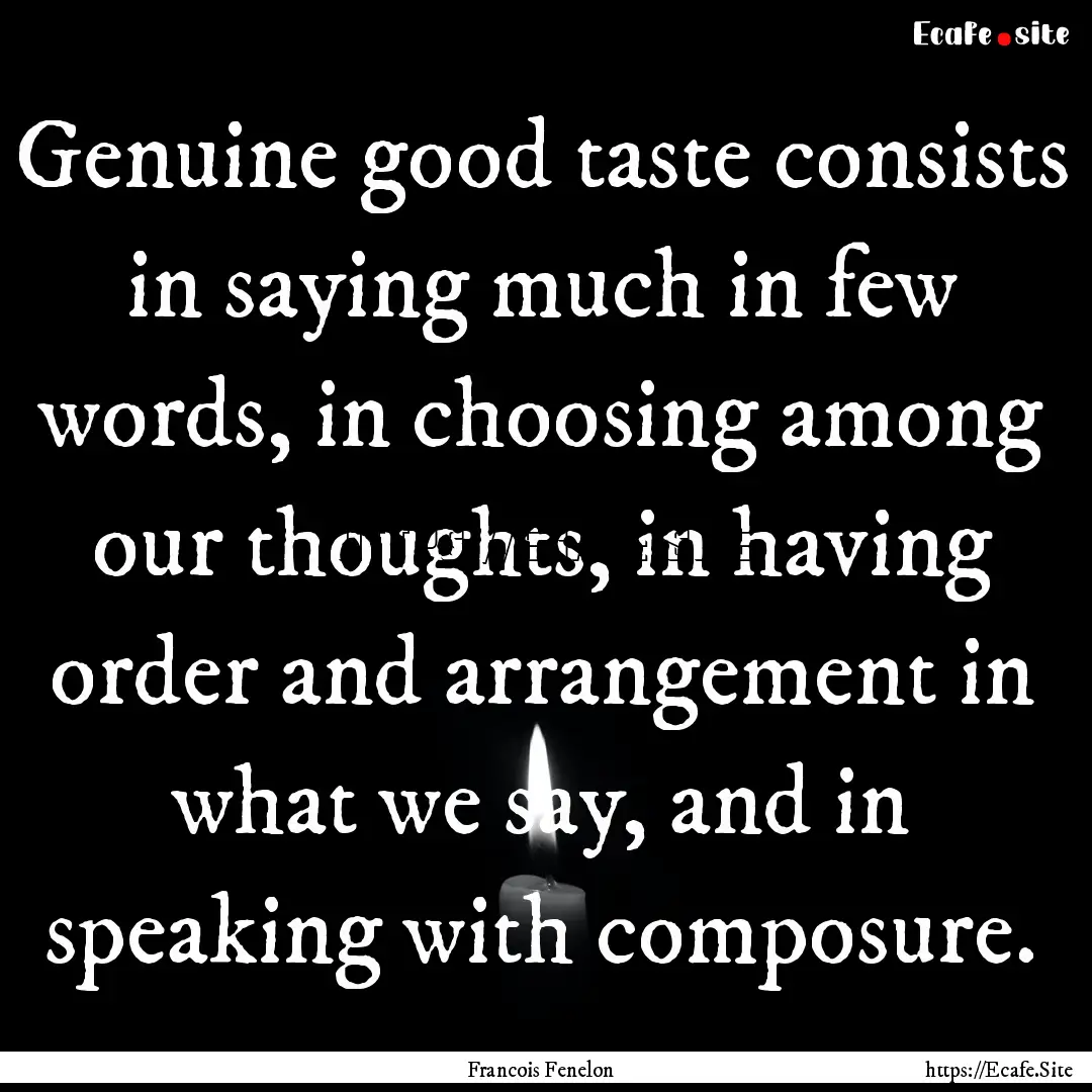 Genuine good taste consists in saying much.... : Quote by Francois Fenelon