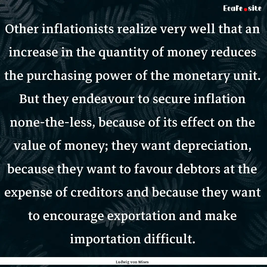 Other inflationists realize very well that.... : Quote by Ludwig von Mises