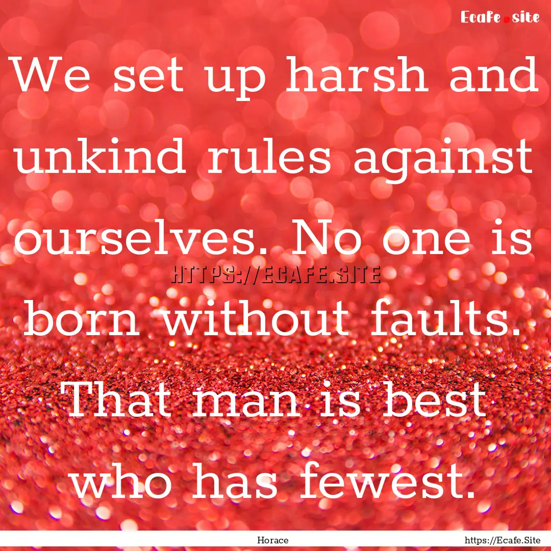 We set up harsh and unkind rules against.... : Quote by Horace