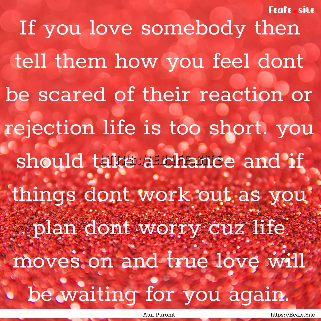 If you love somebody then tell them how you.... : Quote by Atul Purohit