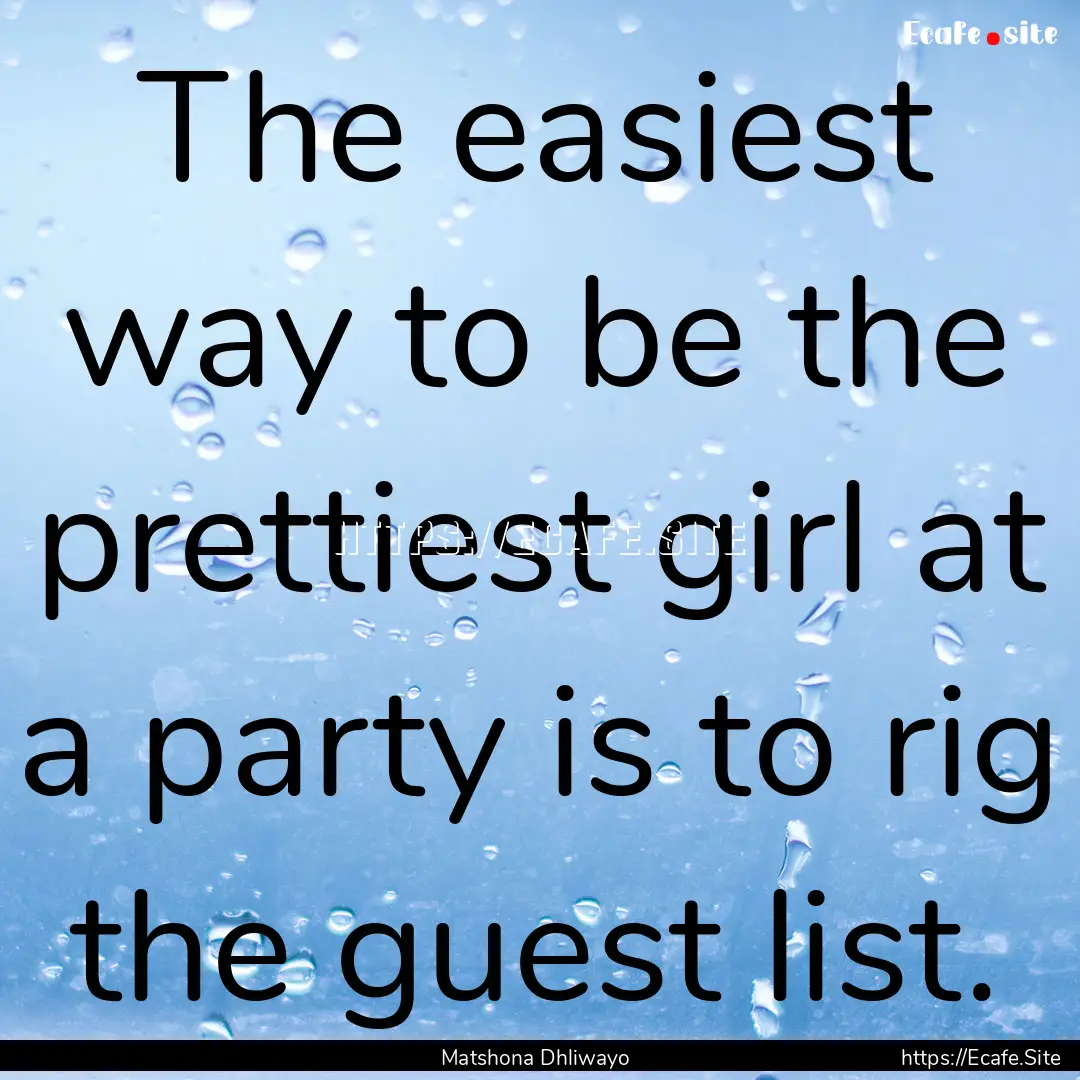 The easiest way to be the prettiest girl.... : Quote by Matshona Dhliwayo