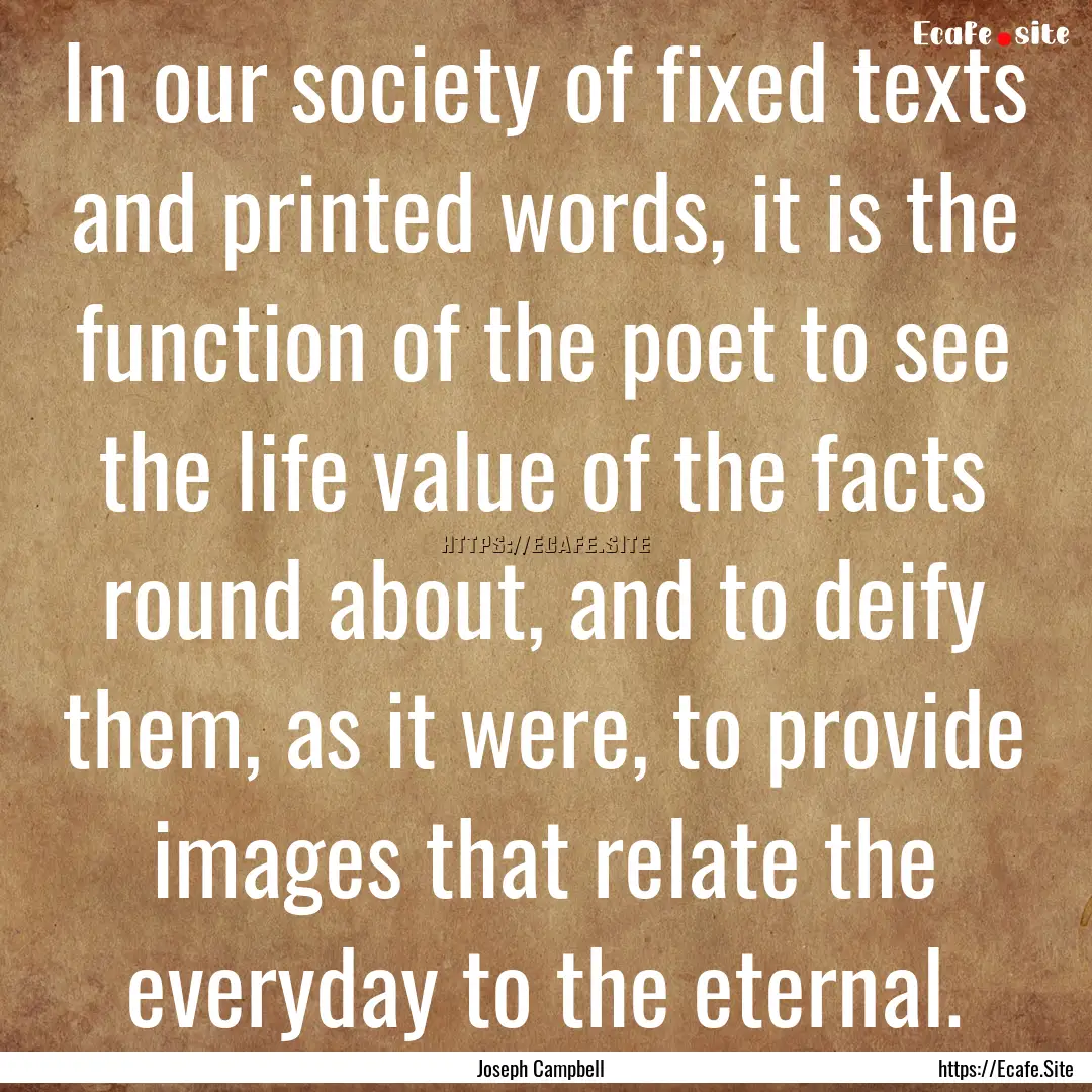 In our society of fixed texts and printed.... : Quote by Joseph Campbell