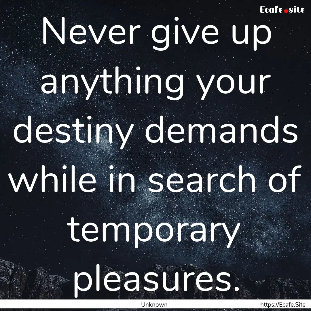 Never give up anything your destiny demands.... : Quote by Unknown