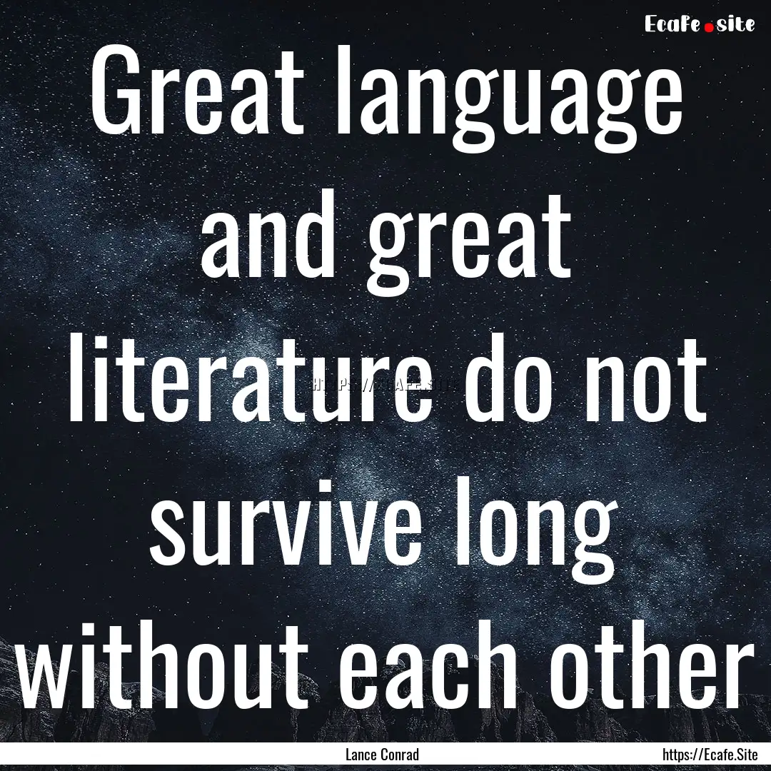 Great language and great literature do not.... : Quote by Lance Conrad