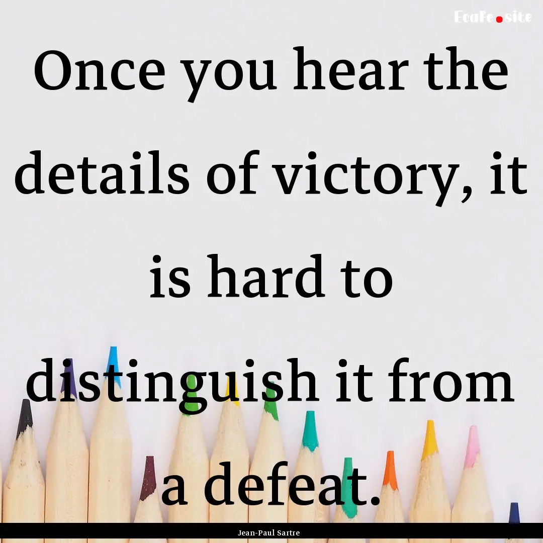 Once you hear the details of victory, it.... : Quote by Jean-Paul Sartre