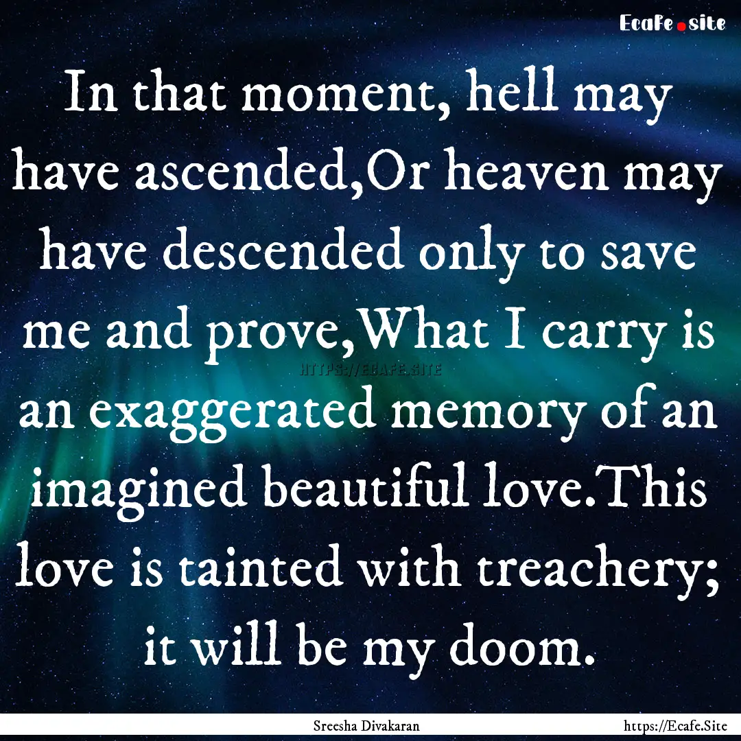 In that moment, hell may have ascended,Or.... : Quote by Sreesha Divakaran