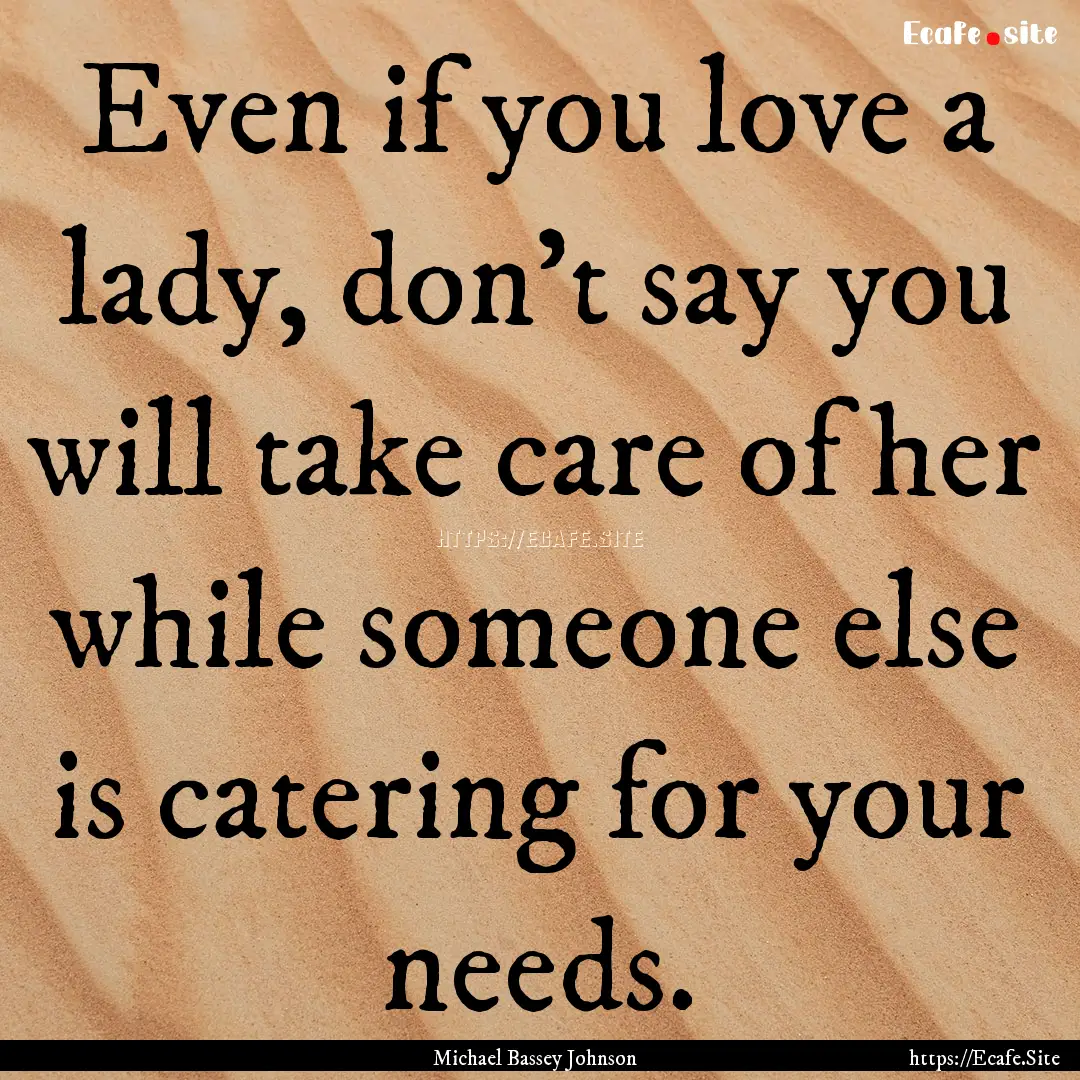 Even if you love a lady, don't say you will.... : Quote by Michael Bassey Johnson