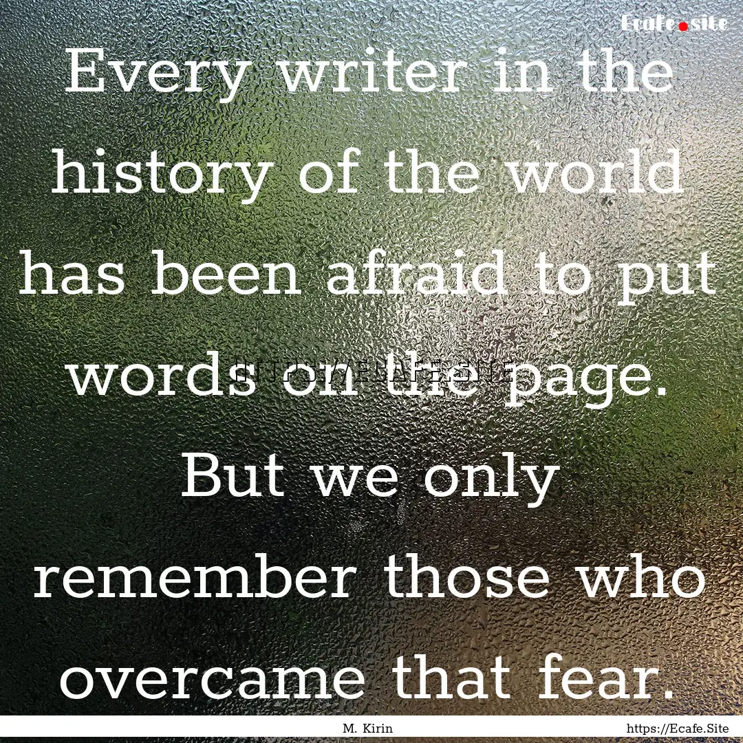 Every writer in the history of the world.... : Quote by M. Kirin