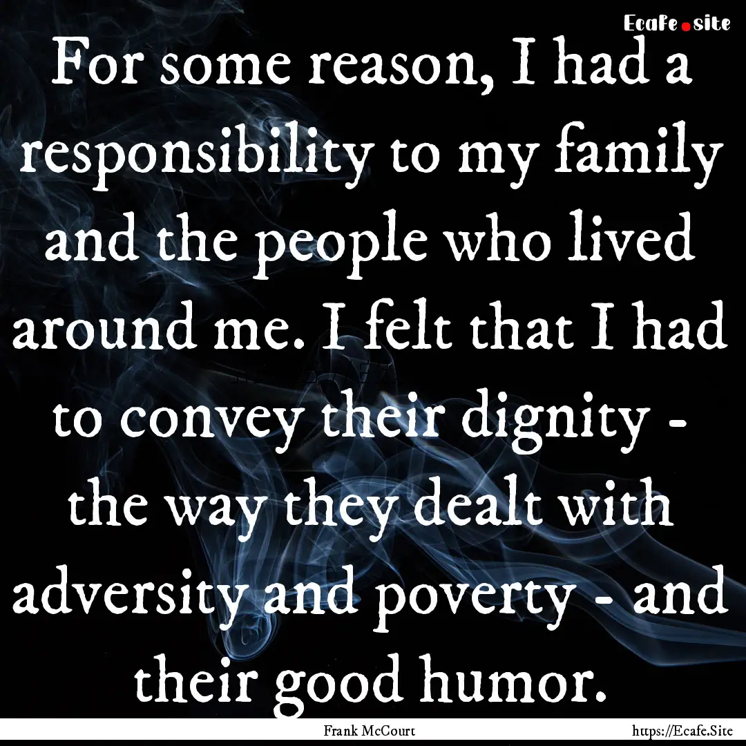 For some reason, I had a responsibility to.... : Quote by Frank McCourt