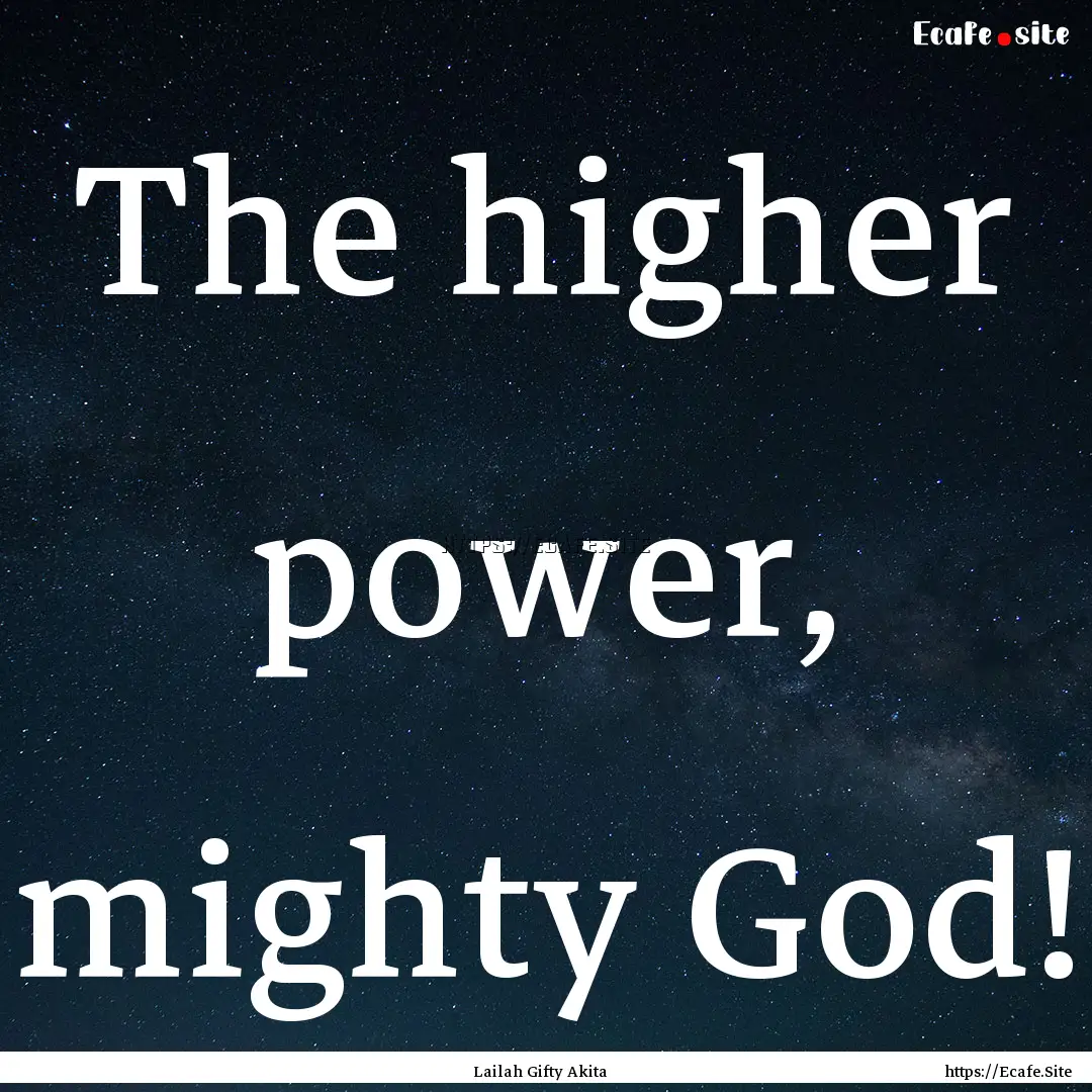 The higher power, mighty God! : Quote by Lailah Gifty Akita