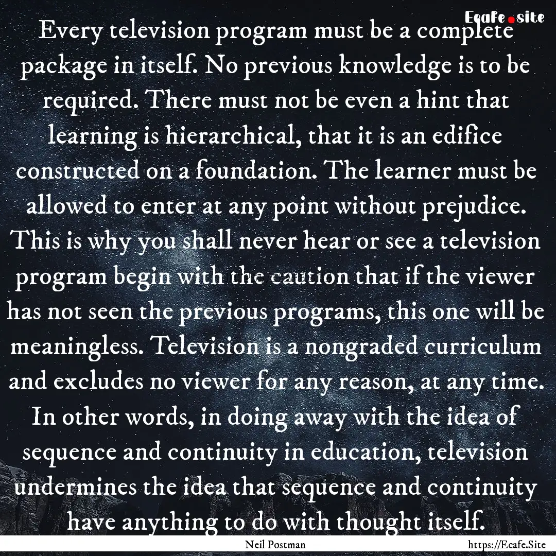 Every television program must be a complete.... : Quote by Neil Postman