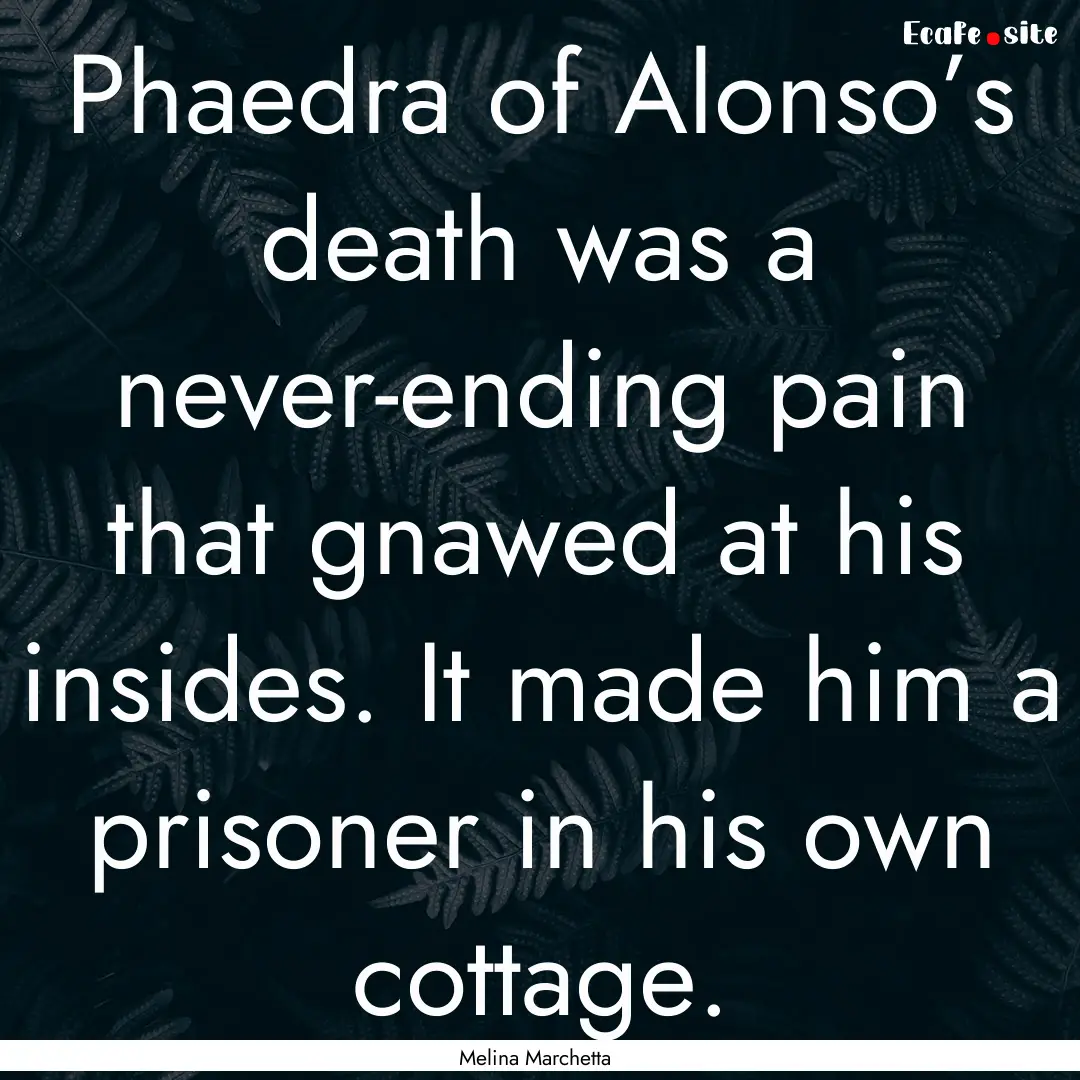 Phaedra of Alonso’s death was a never-ending.... : Quote by Melina Marchetta