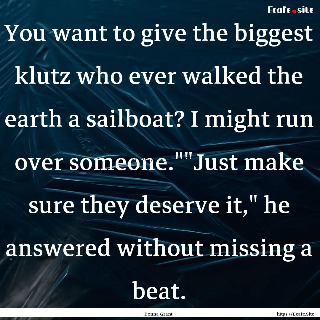 You want to give the biggest klutz who ever.... : Quote by Donna Grant