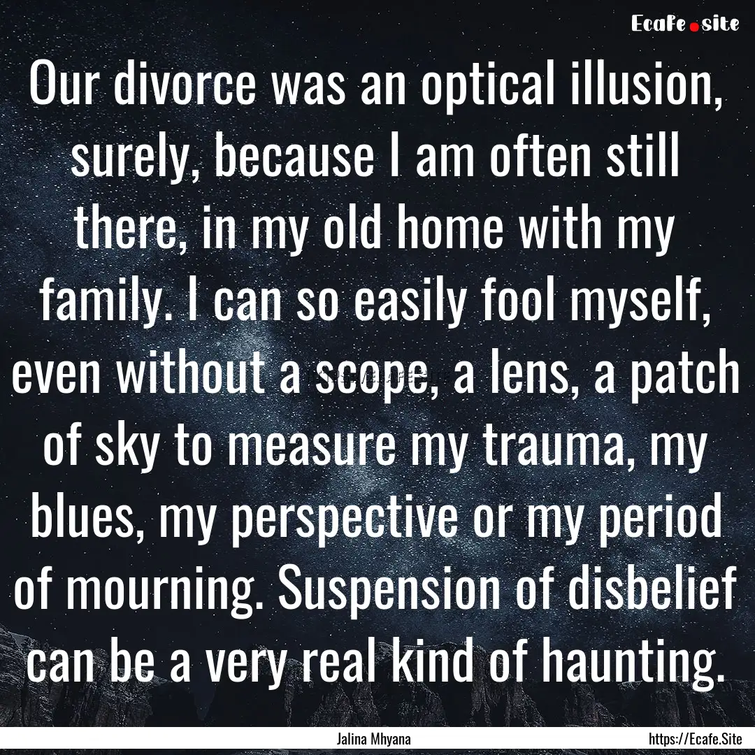 Our divorce was an optical illusion, surely,.... : Quote by Jalina Mhyana