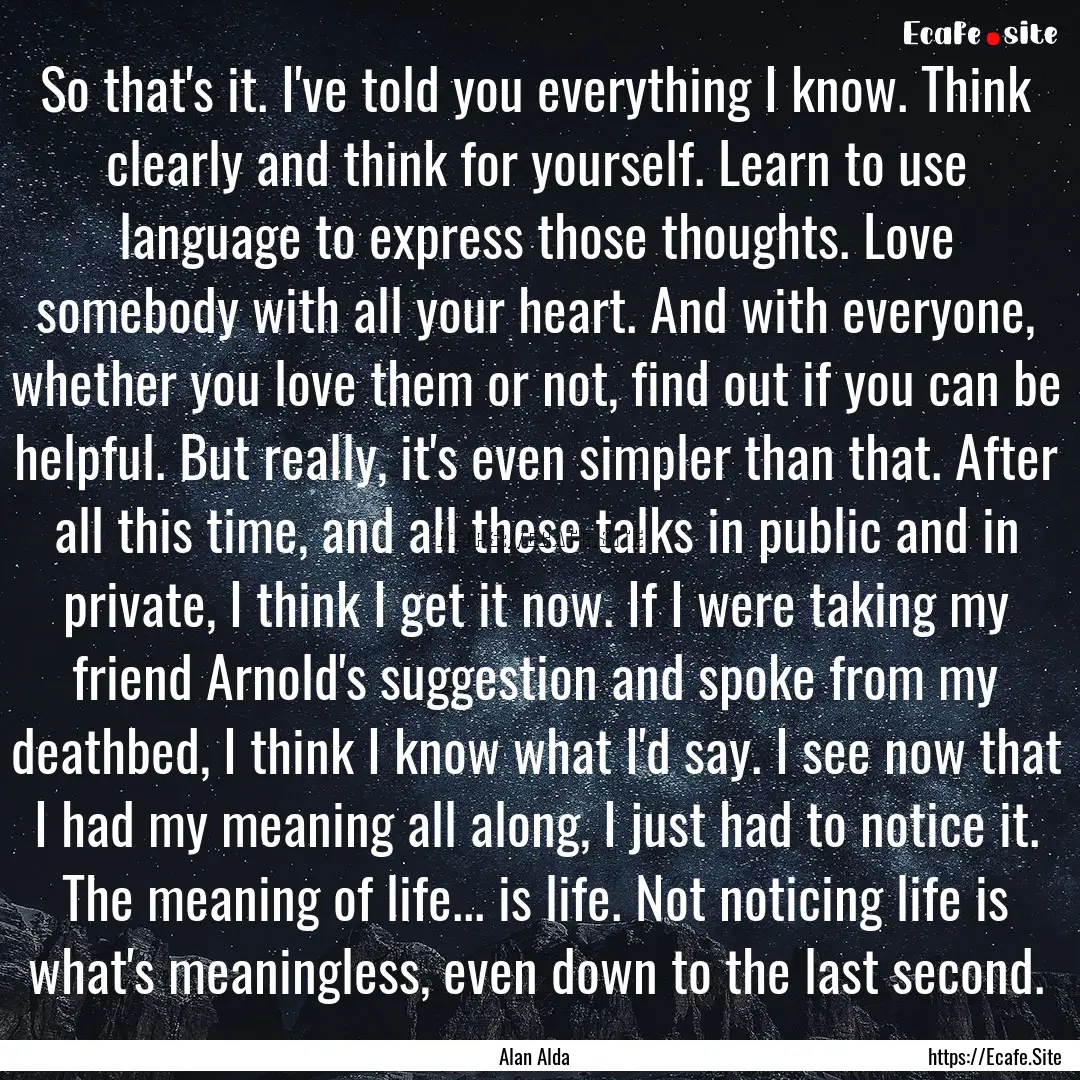 So that's it. I've told you everything I.... : Quote by Alan Alda