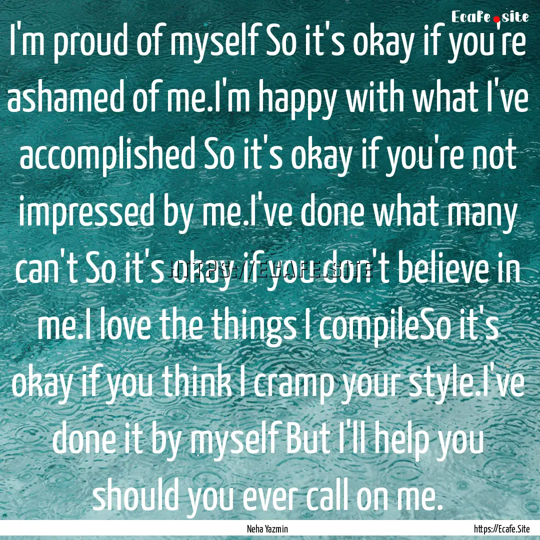 I'm proud of myself So it's okay if you're.... : Quote by Neha Yazmin