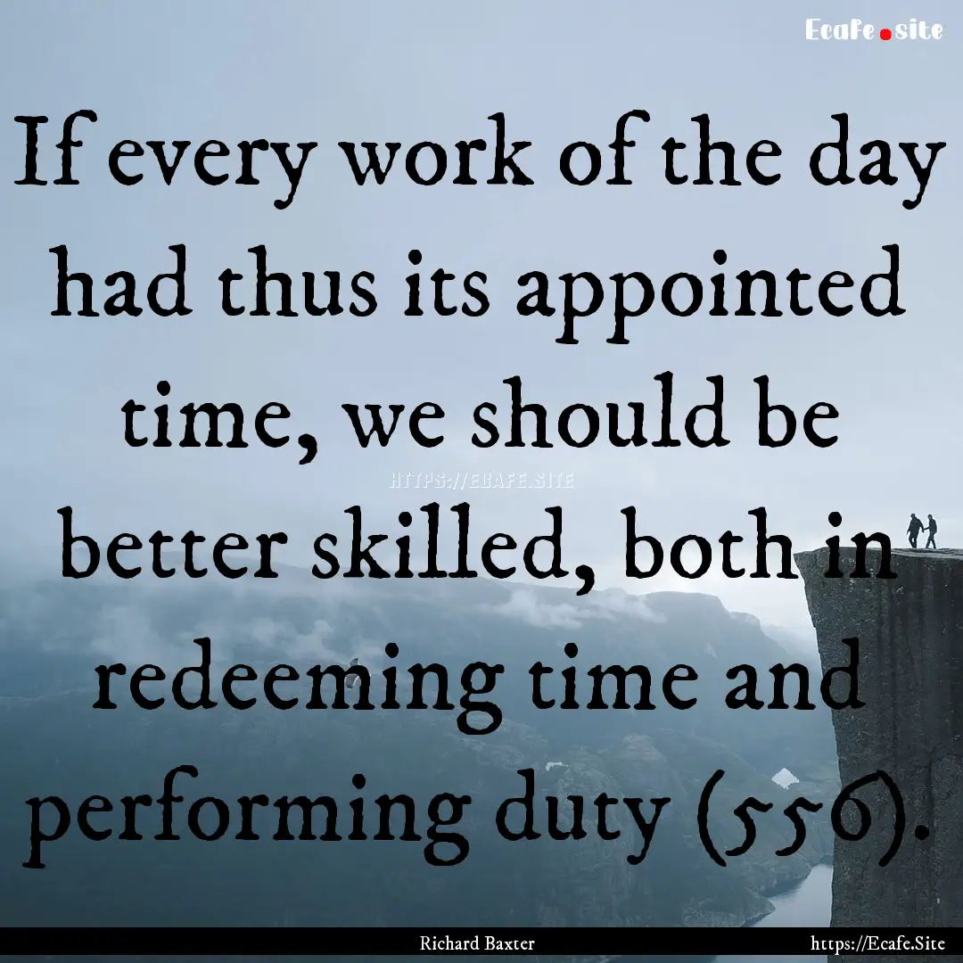 If every work of the day had thus its appointed.... : Quote by Richard Baxter