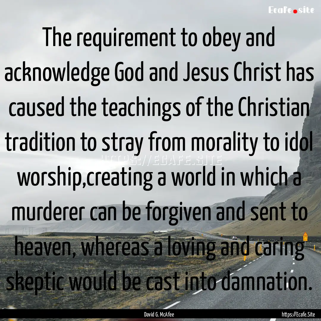 The requirement to obey and acknowledge God.... : Quote by David G. McAfee